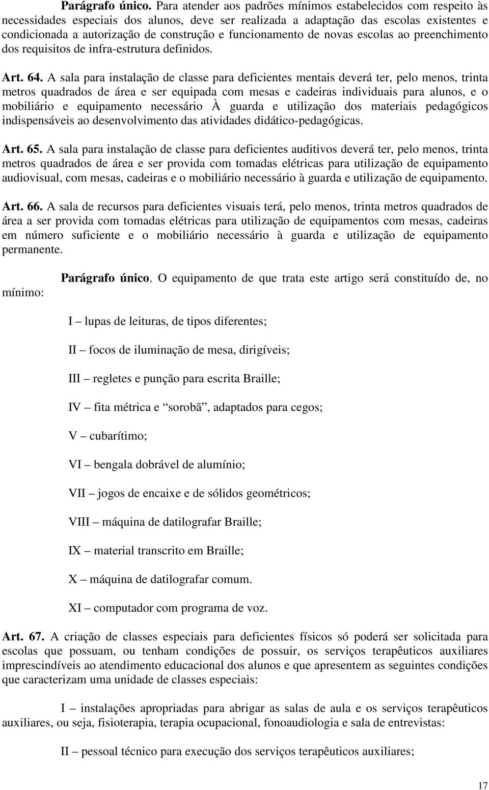 funcionamento de novas escolas ao preenchimento dos requisitos de infra-estrutura definidos. Art. 64.