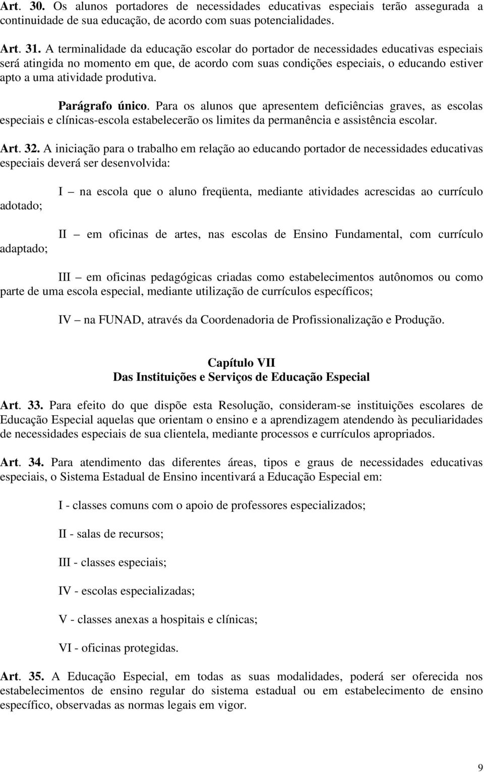 produtiva. Parágrafo único. Para os alunos que apresentem deficiências graves, as escolas especiais e clínicas-escola estabelecerão os limites da permanência e assistência escolar. Art. 32.