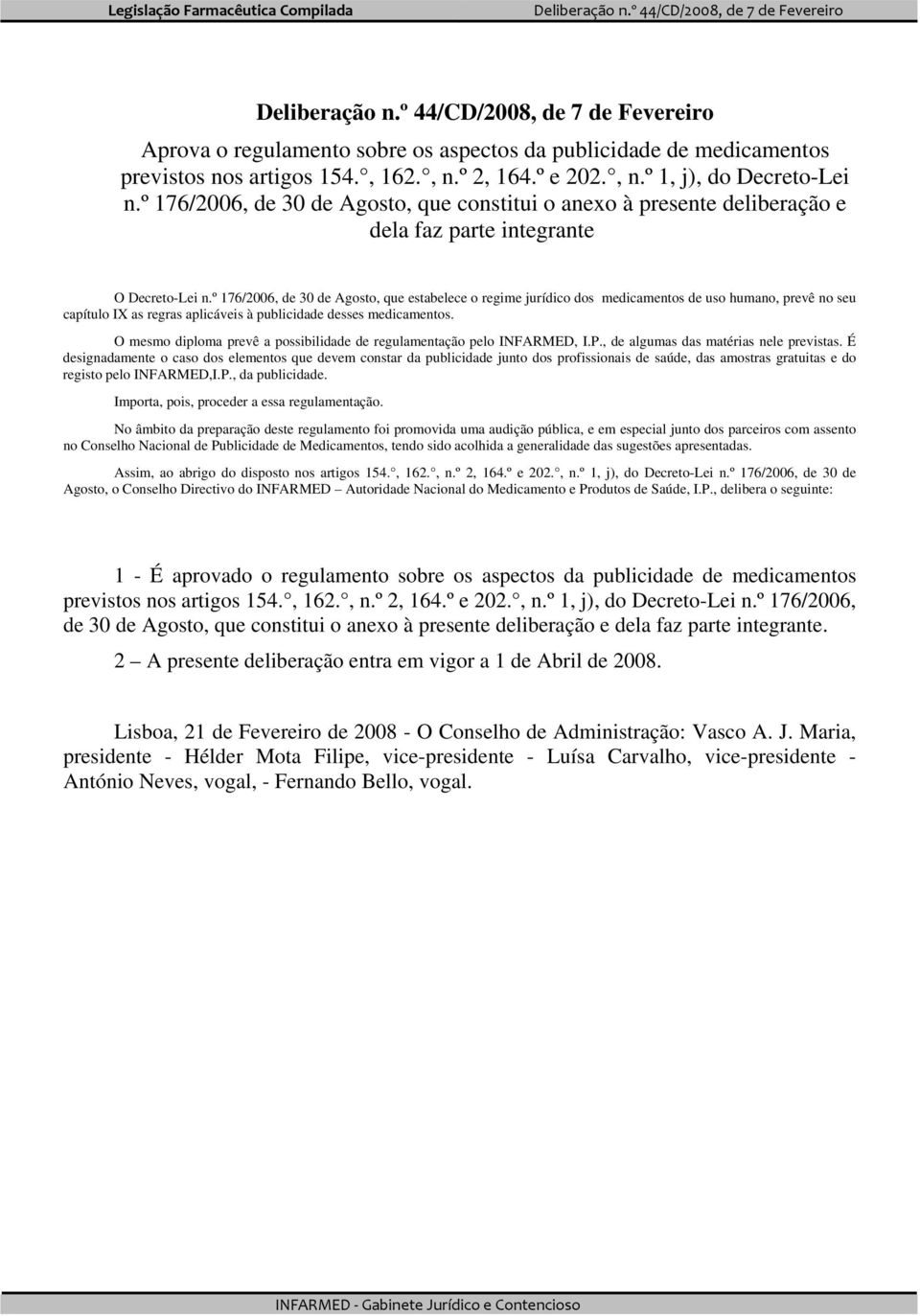 º 176/2006, de 30 de Agosto, que estabelece o regime jurídico dos medicamentos de uso humano, prevê no seu capítulo IX as regras aplicáveis à publicidade desses medicamentos.