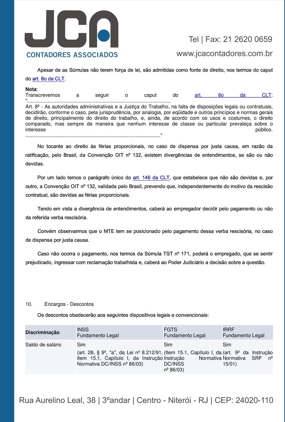 férias proporcionais, pela jurisprudência, OIT nº 132, por analogia, existem no caso por divergências de dispensa eqüidade de por e outros entendimentos, justa causa, princípios e se em normas são