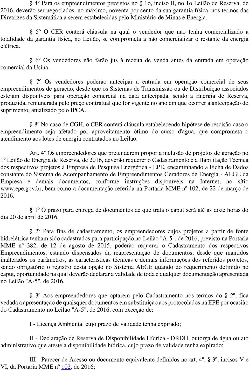 5º O CER conterá cláusula na qual o vendedor que não tenha comercializado a totalidade da garantia física, no Leilão, se comprometa a não comercializar o restante da energia elétrica.