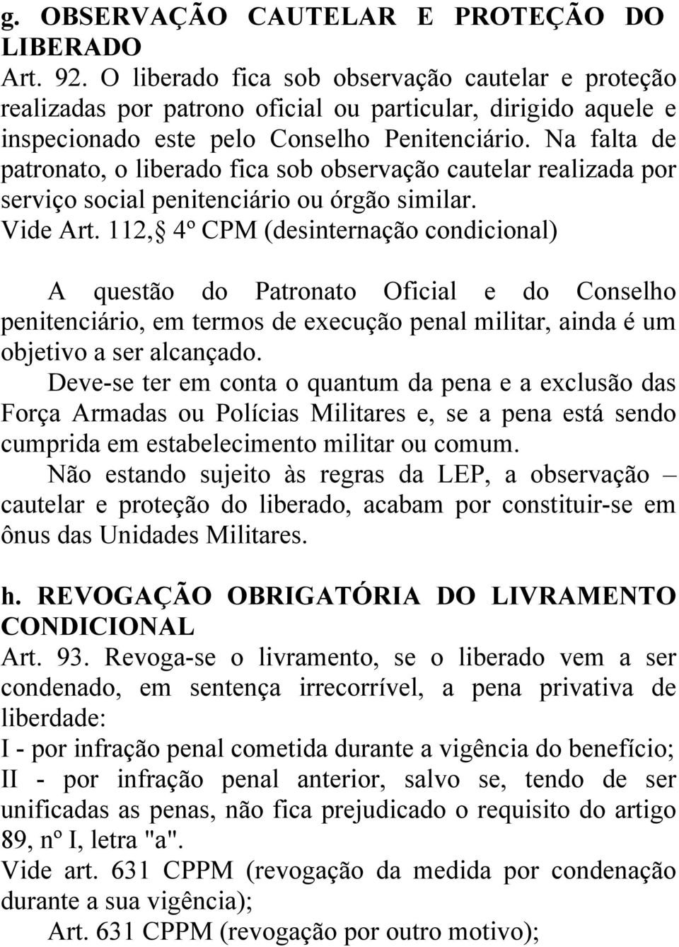 Na falta de patronato, o liberado fica sob observação cautelar realizada por serviço social penitenciário ou órgão similar. Vide Art.