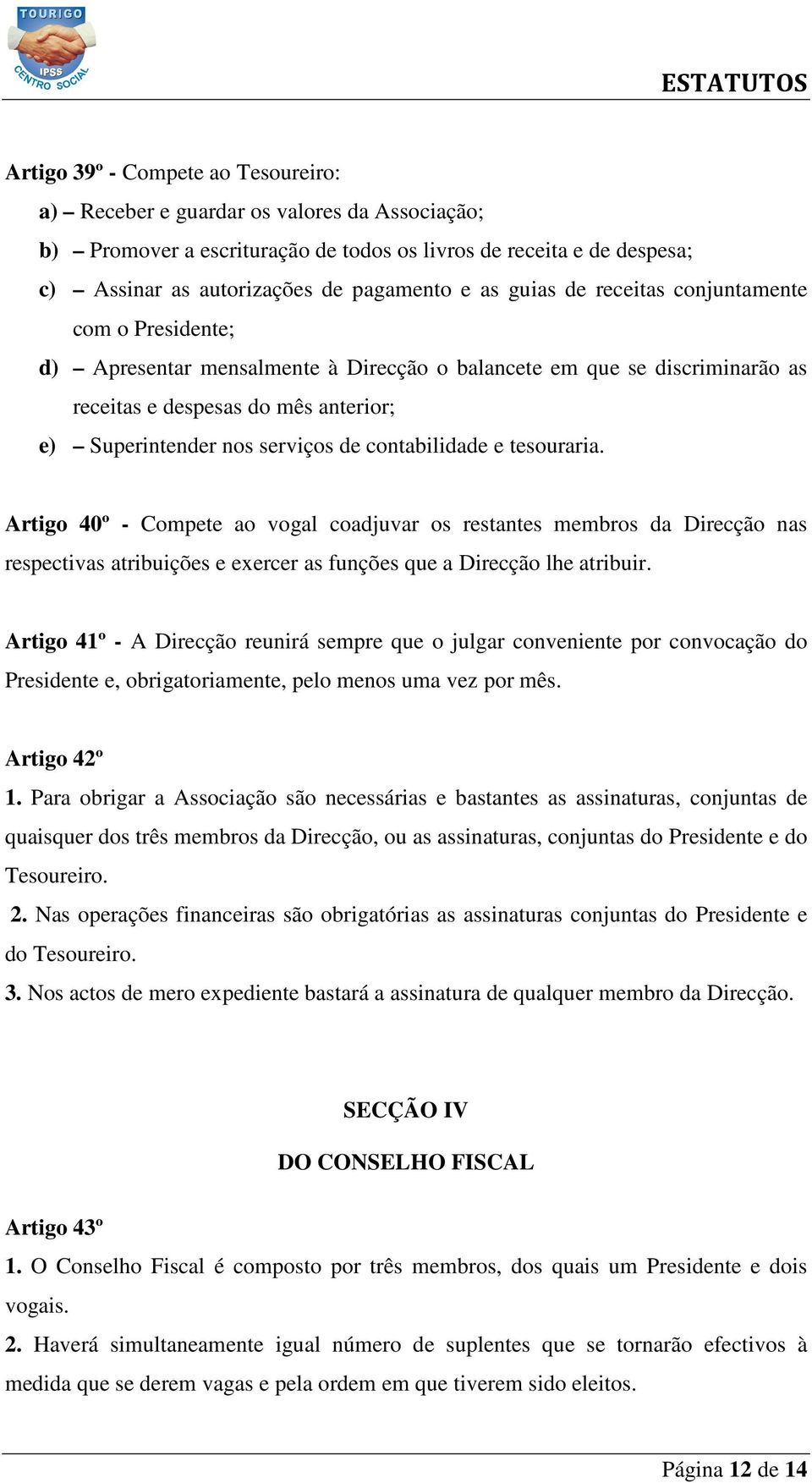 contabilidade e tesouraria. Artigo 40º - Compete ao vogal coadjuvar os restantes membros da Direcção nas respectivas atribuições e exercer as funções que a Direcção lhe atribuir.