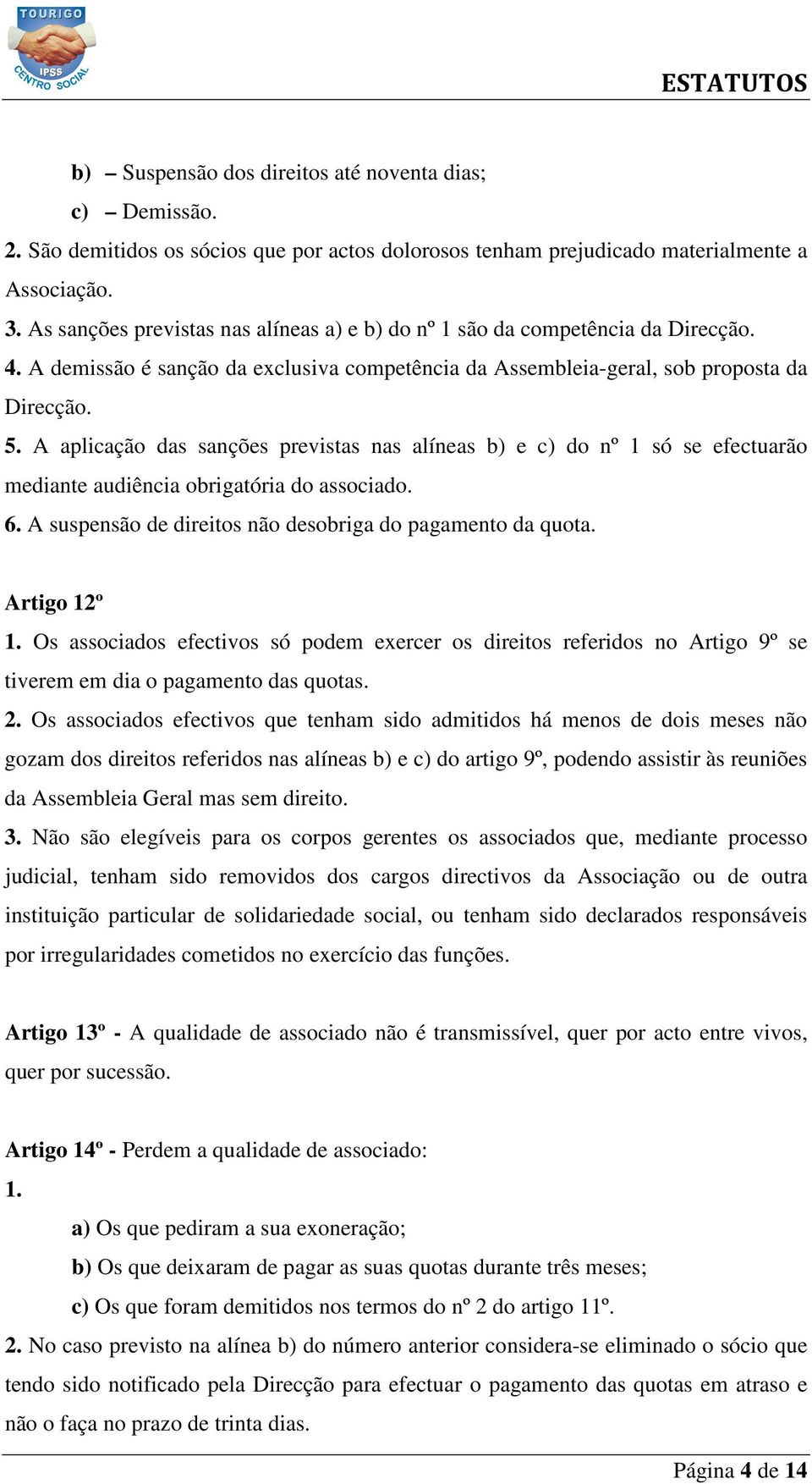 A aplicação das sanções previstas nas alíneas b) e c) do nº 1 só se efectuarão mediante audiência obrigatória do associado. 6. A suspensão de direitos não desobriga do pagamento da quota.