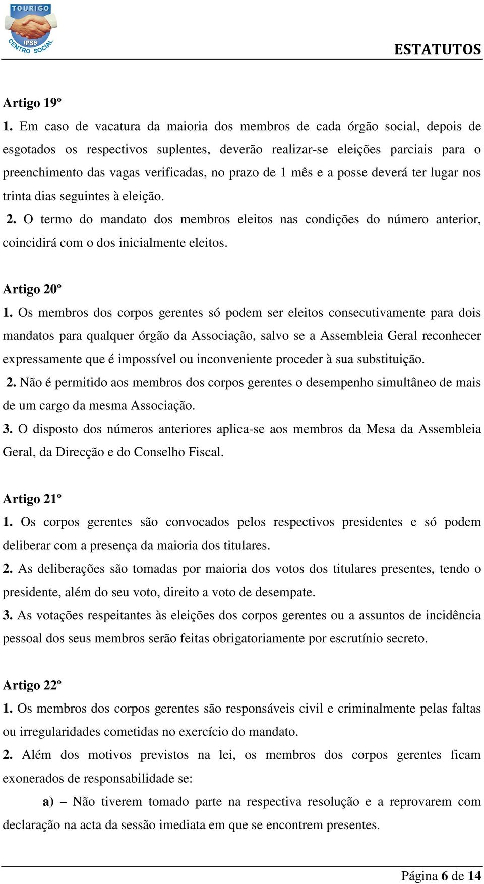 prazo de 1 mês e a posse deverá ter lugar nos trinta dias seguintes à eleição. 2. O termo do mandato dos membros eleitos nas condições do número anterior, coincidirá com o dos inicialmente eleitos.