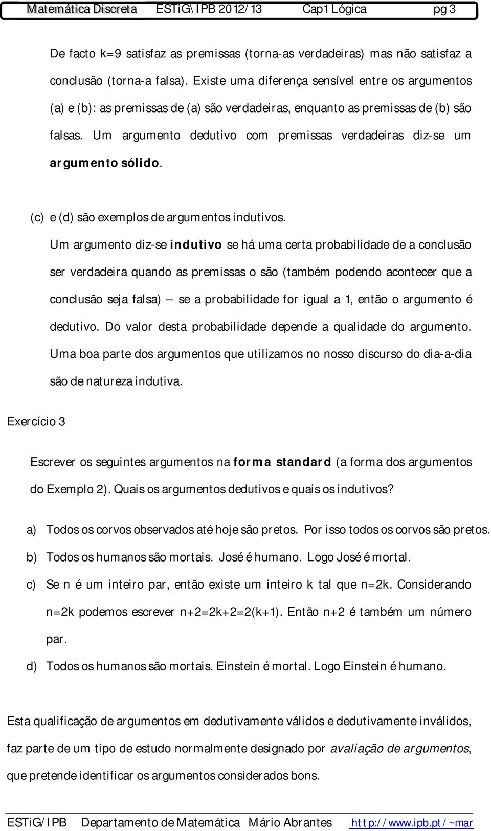 Um argumento dedutivo com premissas verdadeiras diz-se um argumento sólido. (c) e (d) são exemplos de argumentos indutivos.