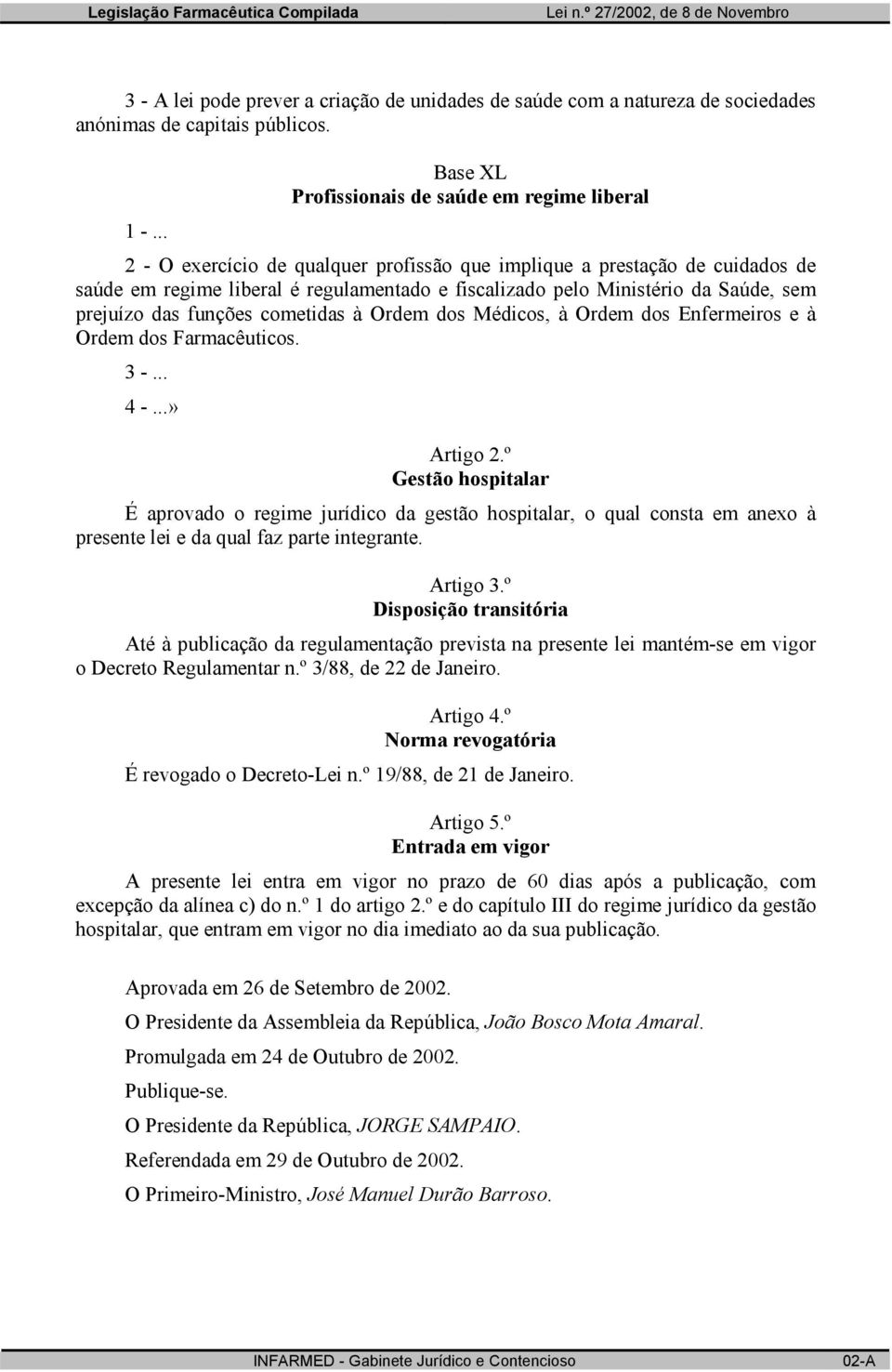 Ordem dos Médicos, à Ordem dos Enfermeiros e à Ordem dos Farmacêuticos. 3 -... 4 -...» Artigo 2.