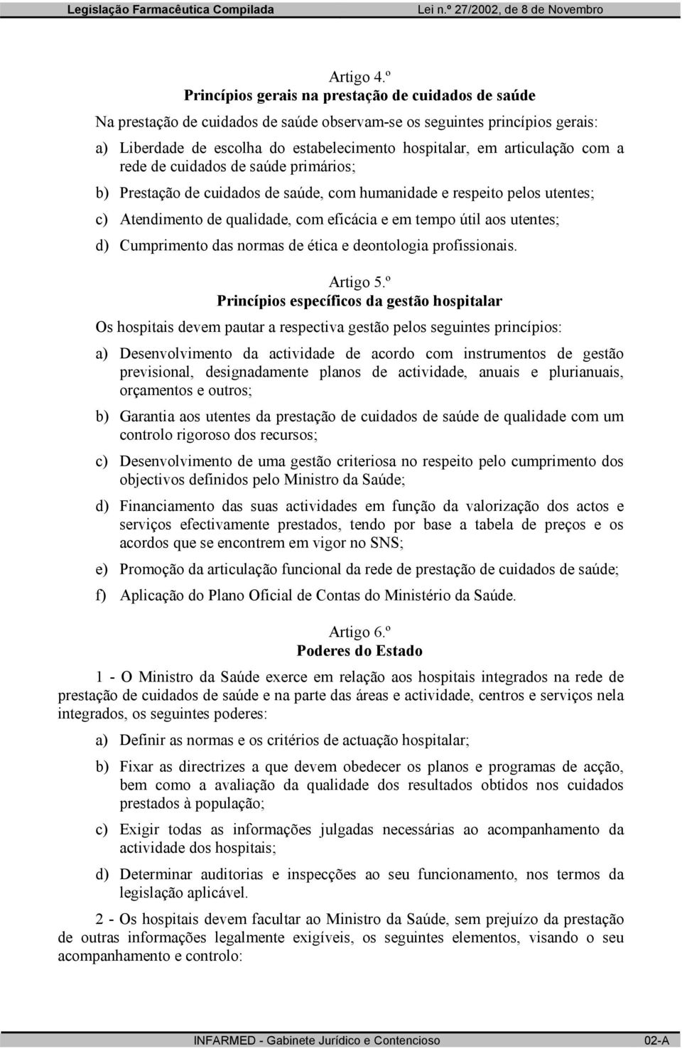 articulação com a rede de cuidados de saúde primários; b) Prestação de cuidados de saúde, com humanidade e respeito pelos utentes; c) Atendimento de qualidade, com eficácia e em tempo útil aos