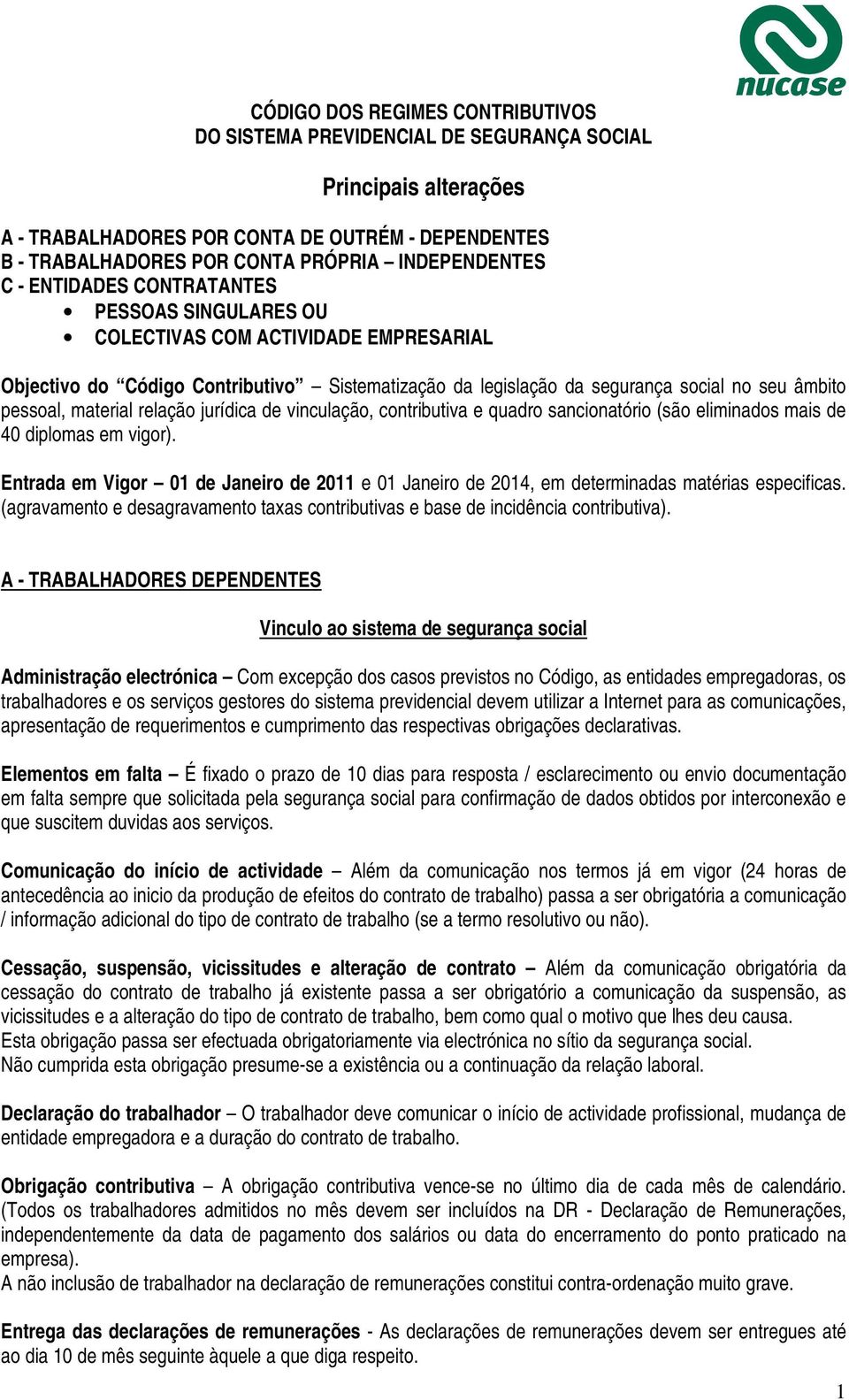 pessoal, material relação jurídica de vinculação, contributiva e quadro sancionatório (são eliminados mais de 40 diplomas em vigor).