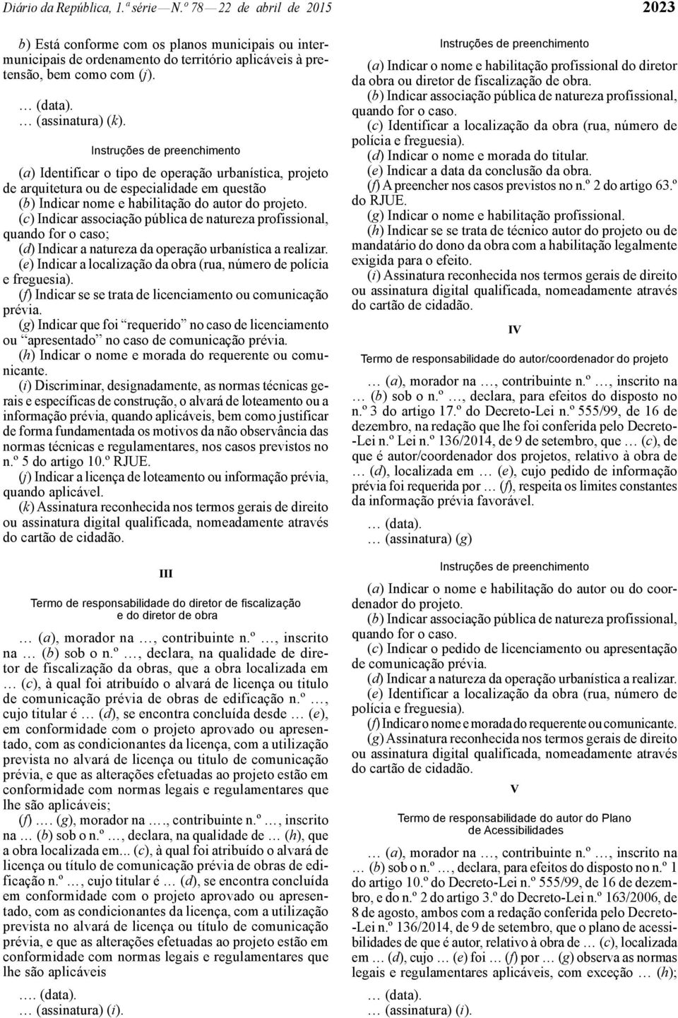 Instruções de preenchimento (a) Identificar o tipo de operação urbanística, projeto de arquitetura ou de especialidade em questão (b) Indicar nome e habilitação do autor do projeto.