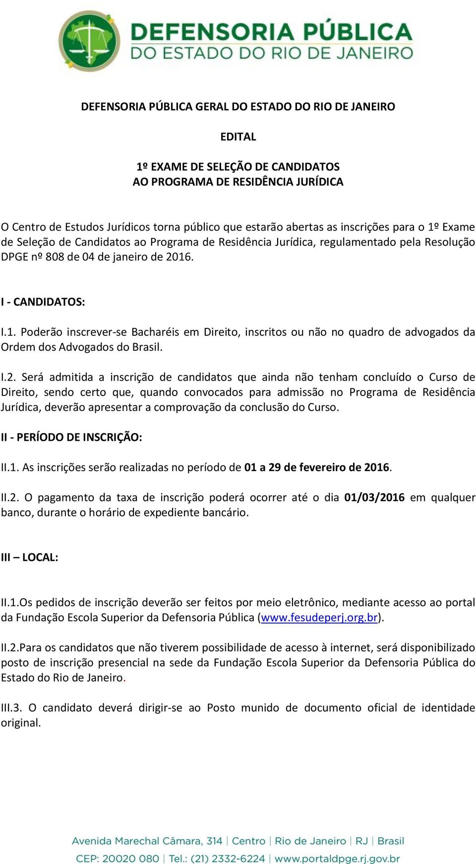 I.2. Será admitida a inscrição de candidatos que ainda não tenham concluído o Curso de Direito, sendo certo que, quando convocados para admissão no Programa de Residência Jurídica, deverão apresentar