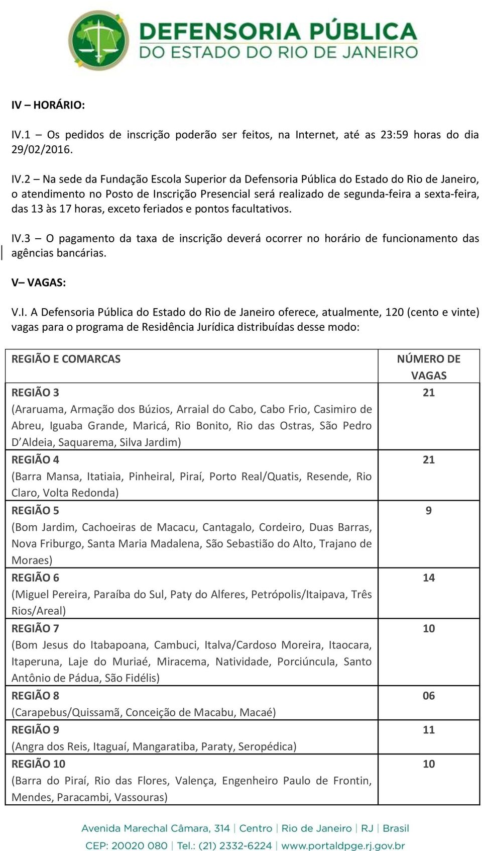 2 Na sede da Fundação Escola Superior da Defensoria Pública do Estado do Rio de Janeiro, o atendimento no Posto de Inscrição Presencial será realizado de segunda-feira a sexta-feira, das 13 às 17