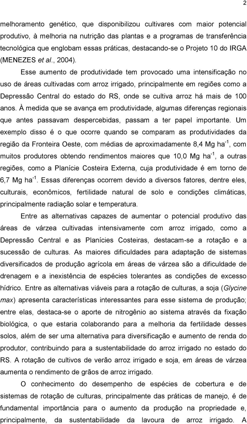 Esse aumento de produtividade tem provocado uma intensificação no uso de áreas cultivadas com arroz irrigado, principalmente em regiões como a Depressão Central do estado do RS, onde se cultiva arroz