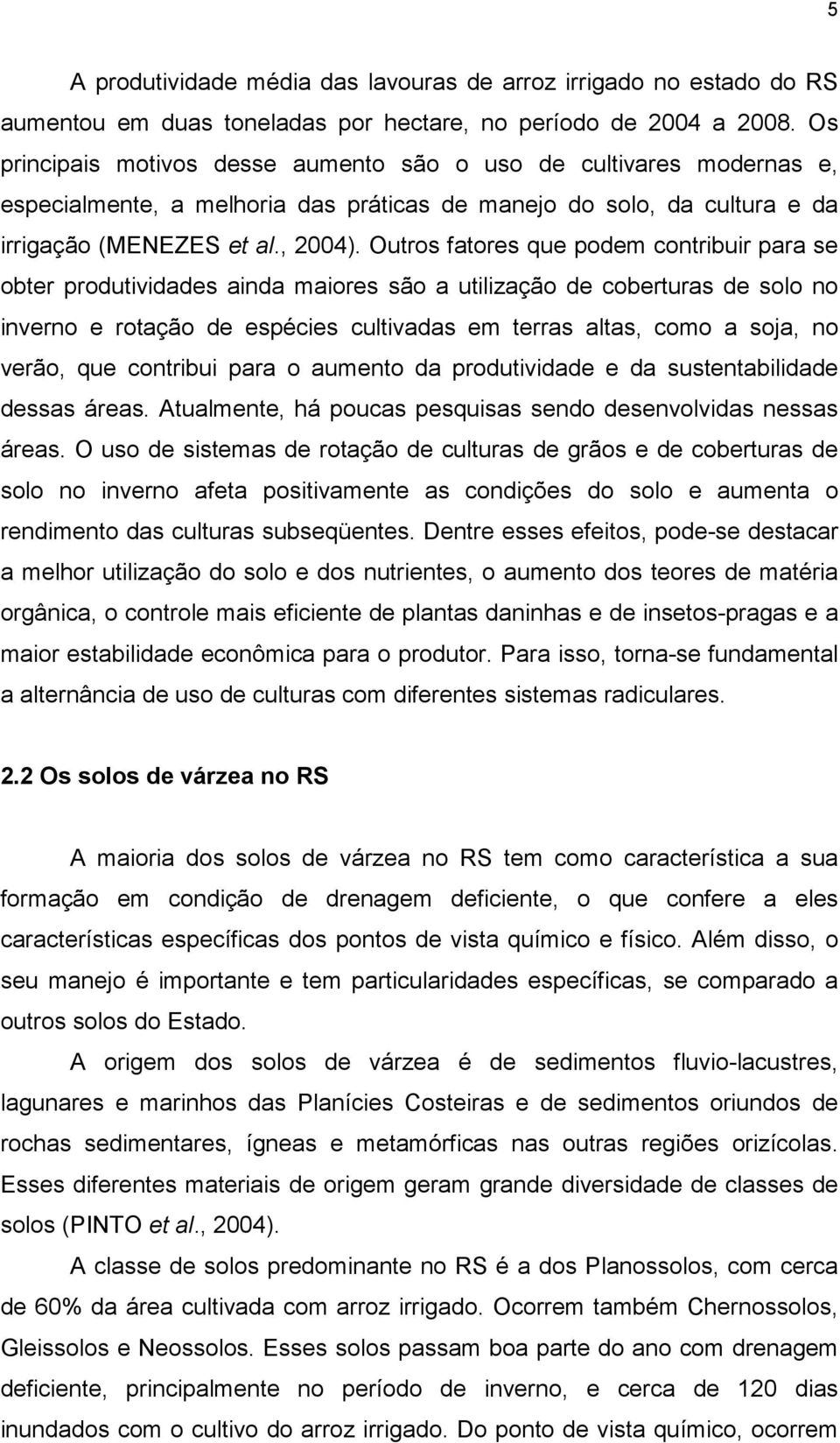 Outros fatores que podem contribuir para se obter produtividades ainda maiores são a utilização de coberturas de solo no inverno e rotação de espécies cultivadas em terras altas, como a soja, no