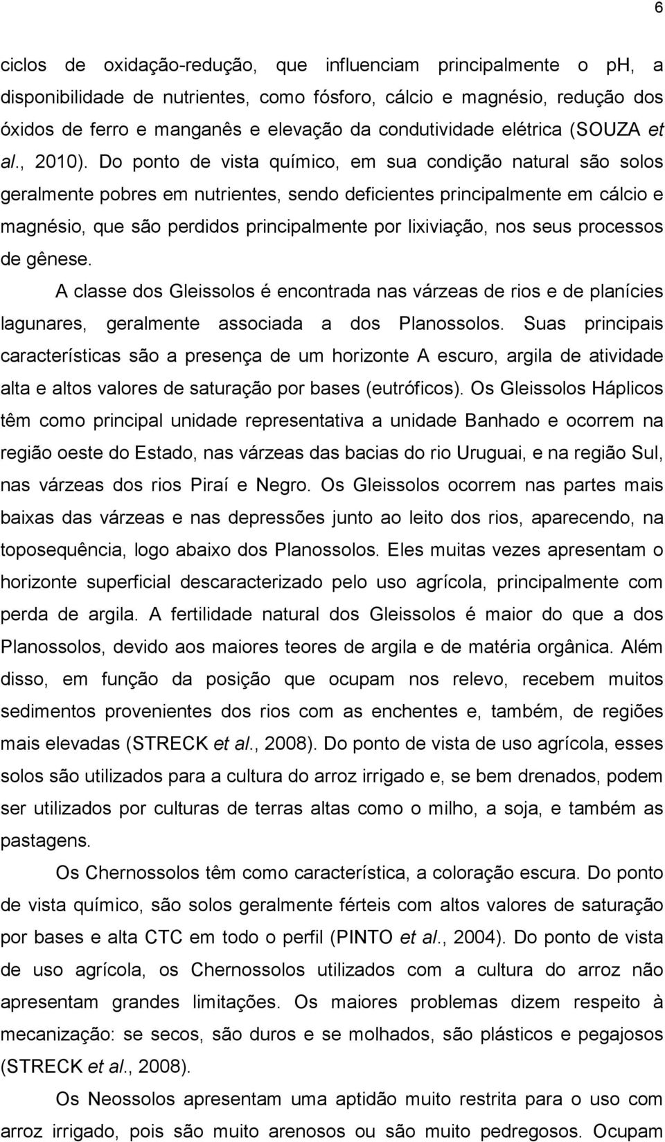 Do ponto de vista químico, em sua condição natural são solos geralmente pobres em nutrientes, sendo deficientes principalmente em cálcio e magnésio, que são perdidos principalmente por lixiviação,