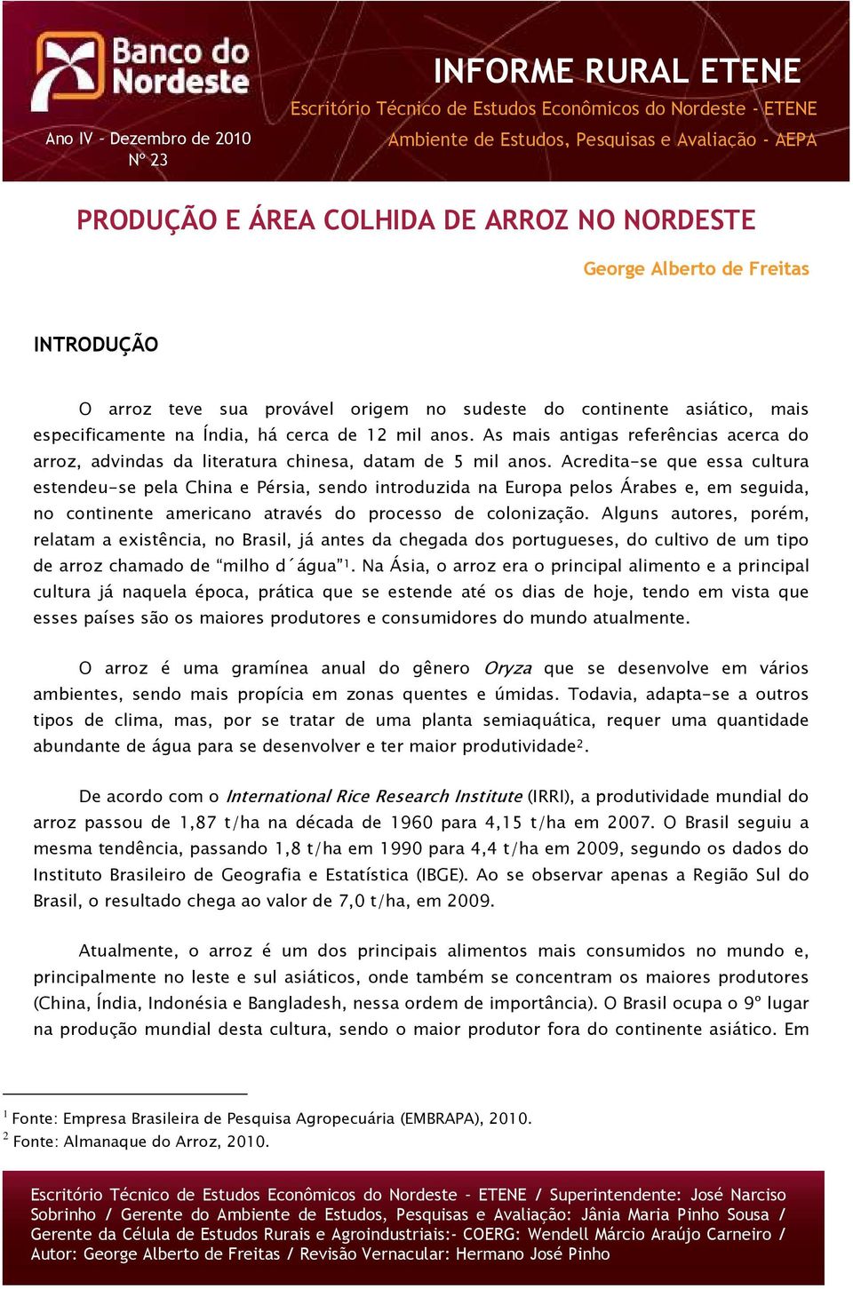 As mais antigas referências acerca do arroz, advindas da literatura chinesa, datam de 5 mil anos.