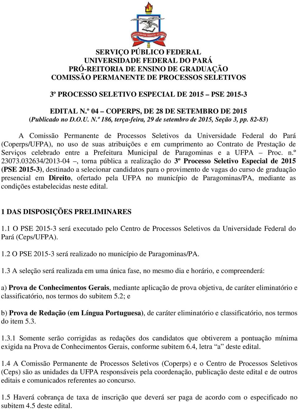 82-83) A Comissão Permanente de Processos Seletivos da Universidade Federal do Pará (Coperps/UFPA), no uso de suas atribuições e em cumprimento ao Contrato de Prestação de Serviços celebrado entre a