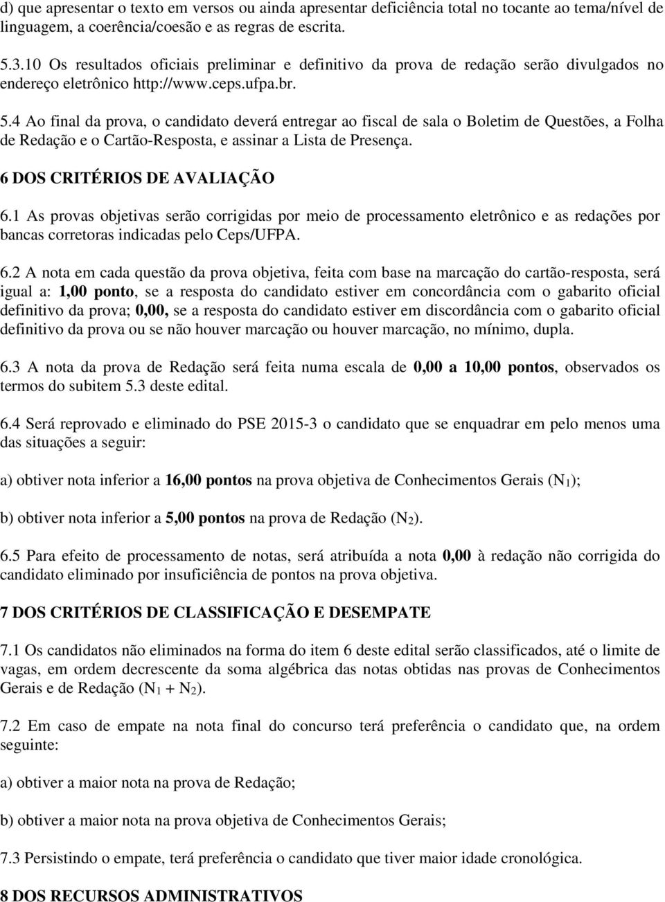 4 Ao final da prova, o candidato deverá entregar ao fiscal de sala o Boletim de Questões, a Folha de Redação e o Cartão-Resposta, e assinar a Lista de Presença. 6 DOS CRITÉRIOS DE AVALIAÇÃO 6.