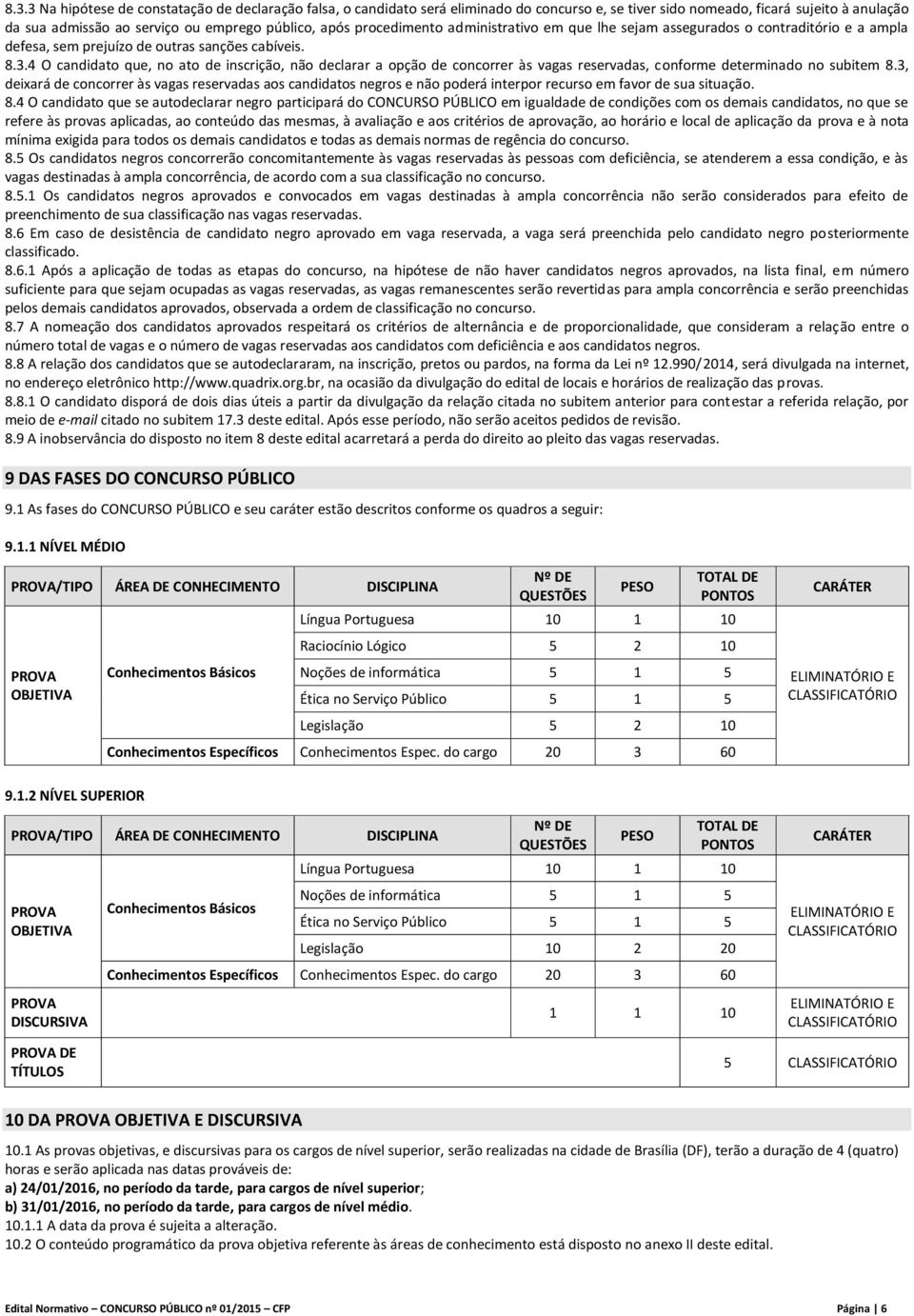 4 O candidato que, no ato de inscrição, não declarar a opção de concorrer às vagas reservadas, conforme determinado no subitem 8.