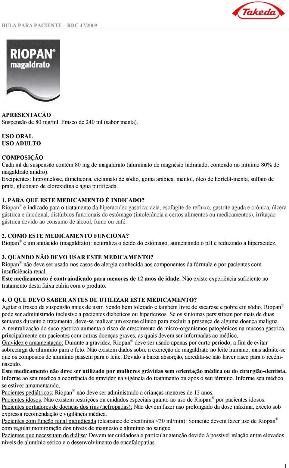 Excipientes: hipromelose, dimeticona, ciclamato de sódio, goma arábica, mentol, óleo de hortelã-menta, sulfato de prata, gliconato de clorexidina e água purificada. 1.