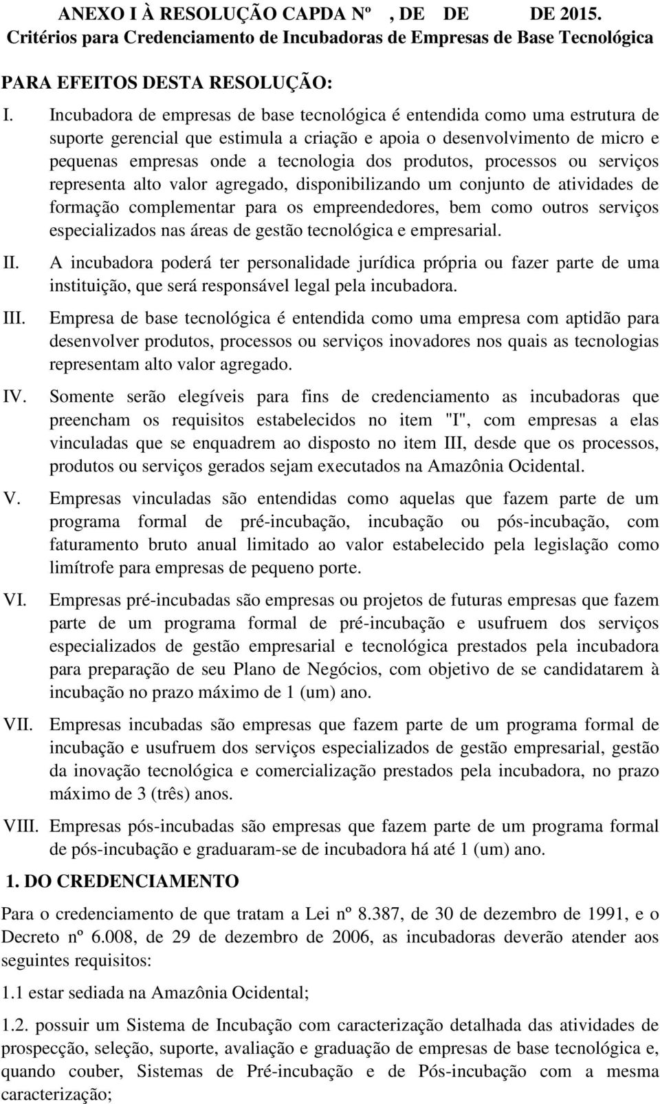 produtos, processos ou serviços representa alto valor agregado, disponibilizando um conjunto de atividades de formação complementar para os empreendedores, bem como outros serviços especializados nas