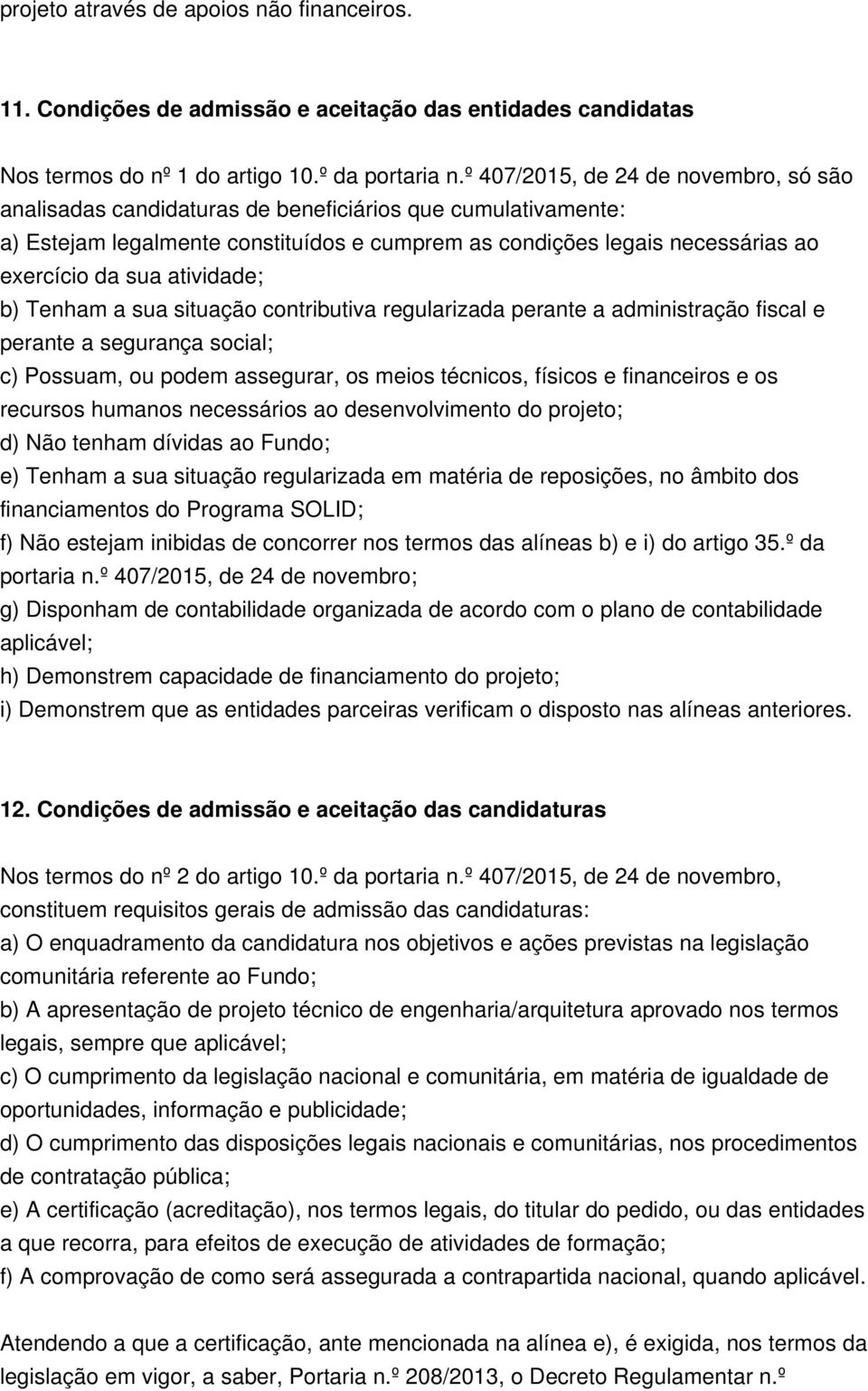 atividade; b) Tenham a sua situação contributiva regularizada perante a administração fiscal e perante a segurança social; c) Possuam, ou podem assegurar, os meios técnicos, físicos e financeiros e