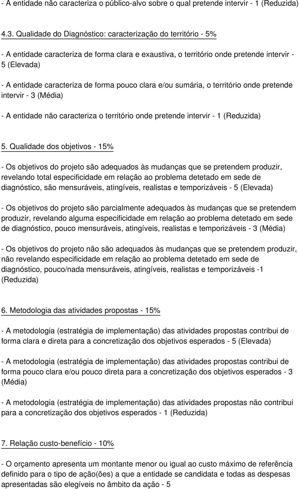 pouco clara e/ou sumária, o território onde pretende intervir - 3 (Média) - A entidade não caracteriza o território onde pretende intervir - 1 (Reduzida) 5.