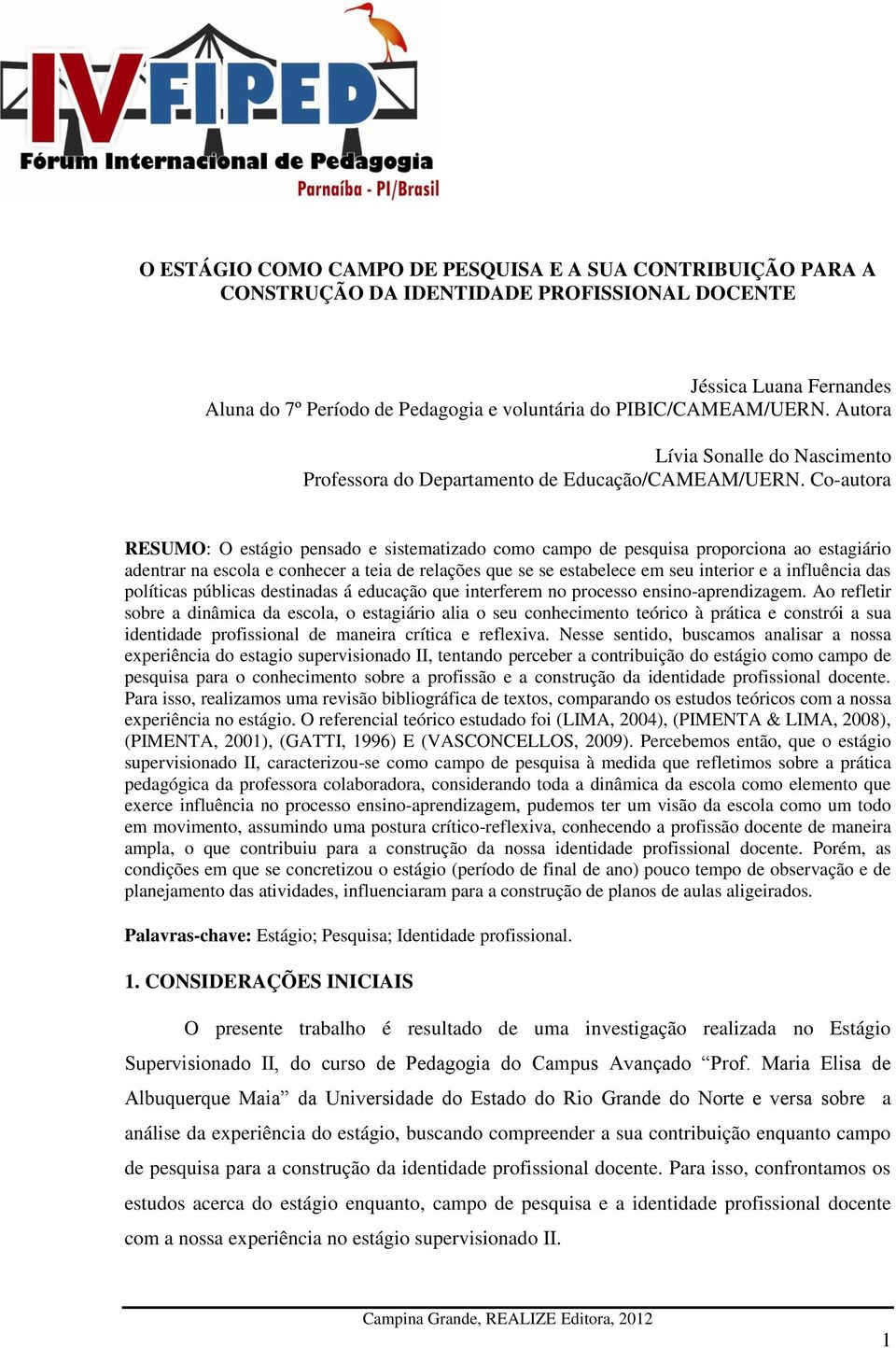 Co-autora RESUMO: O estágio pensado e sistematizado como campo de pesquisa proporciona ao estagiário adentrar na escola e conhecer a teia de relações que se se estabelece em seu interior e a