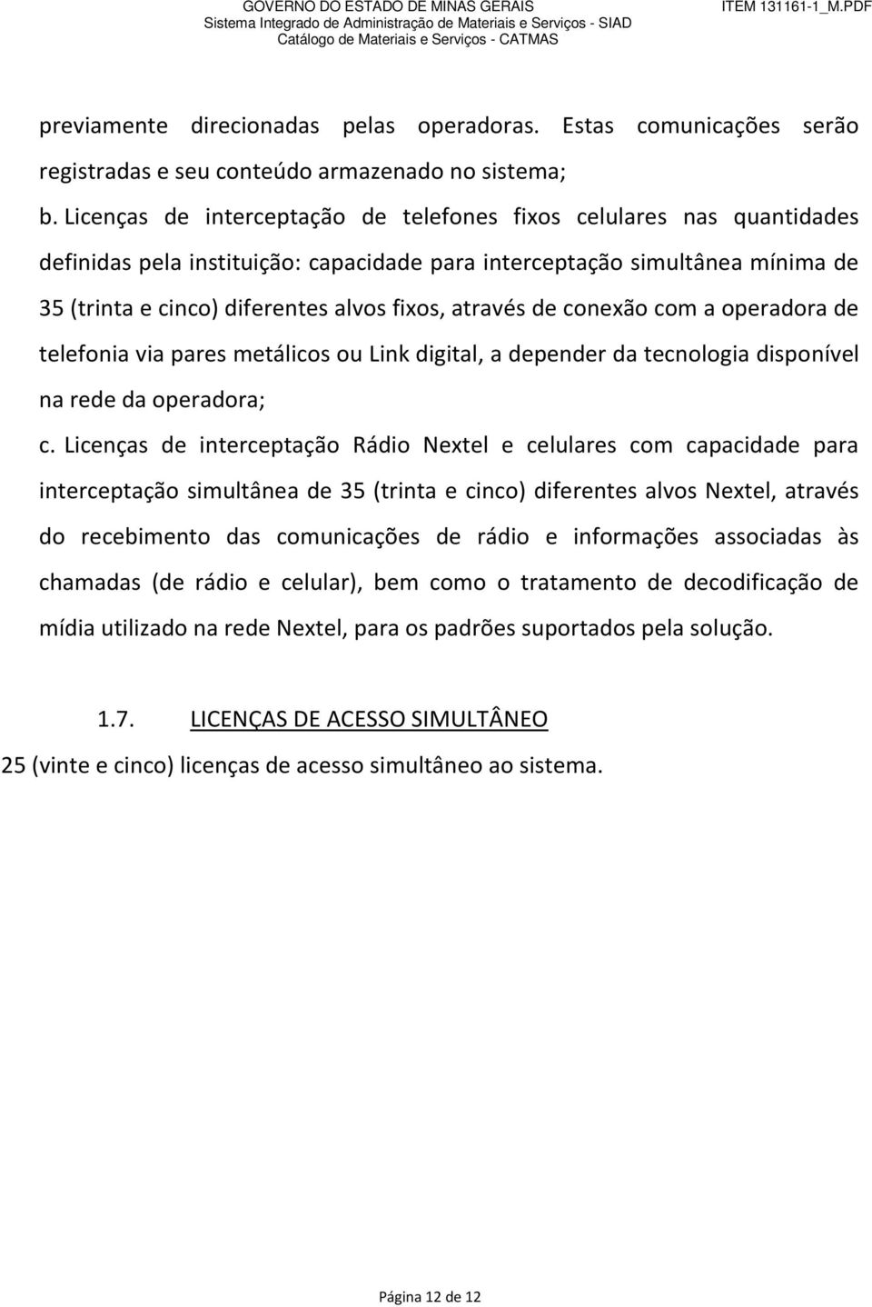 através de conexão com a operadora de telefonia via pares metálicos ou Link digital, a depender da tecnologia disponível na rede da operadora; c.