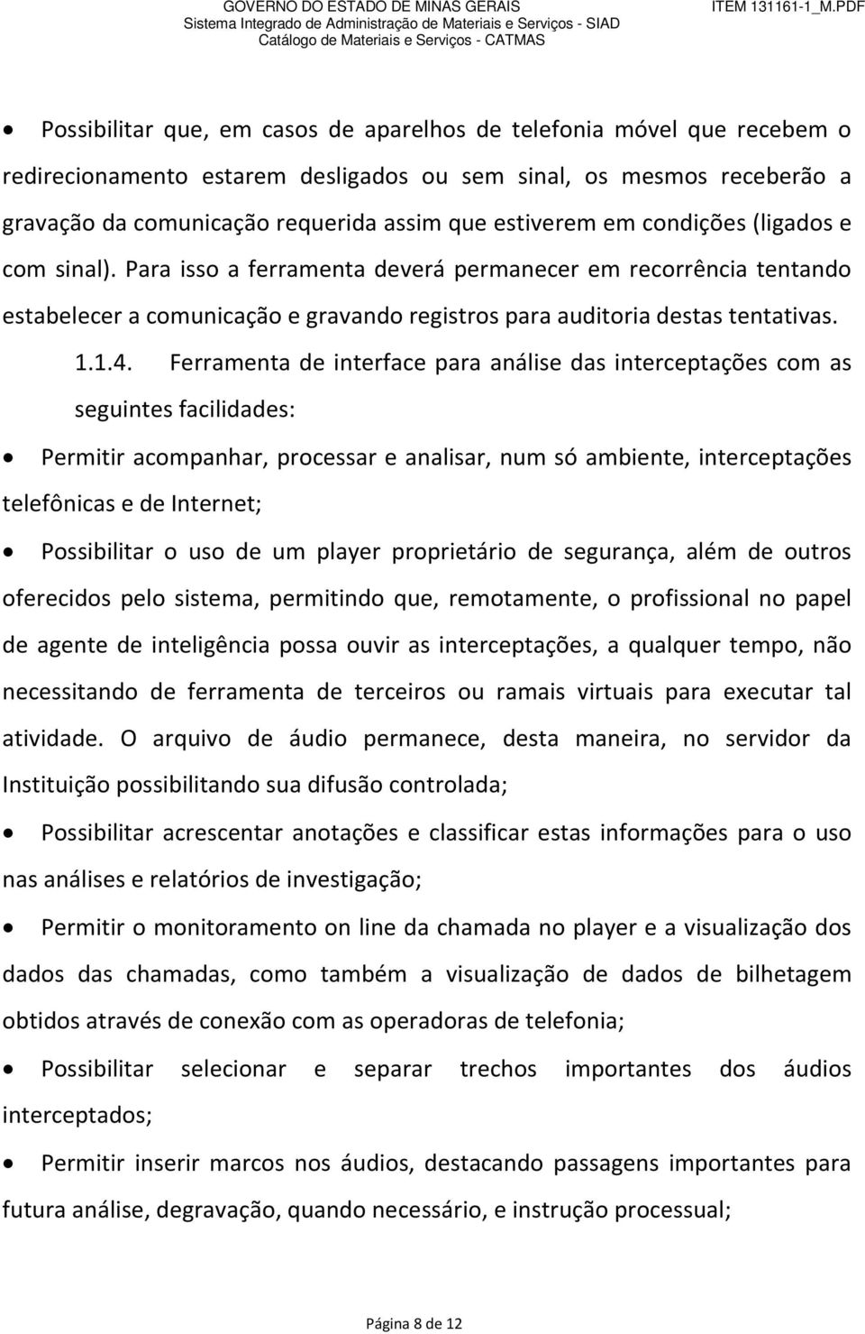 Ferramenta de interface para análise das interceptações com as seguintes facilidades: Permitir acompanhar, processar e analisar, num só ambiente, interceptações telefônicas e de Internet;