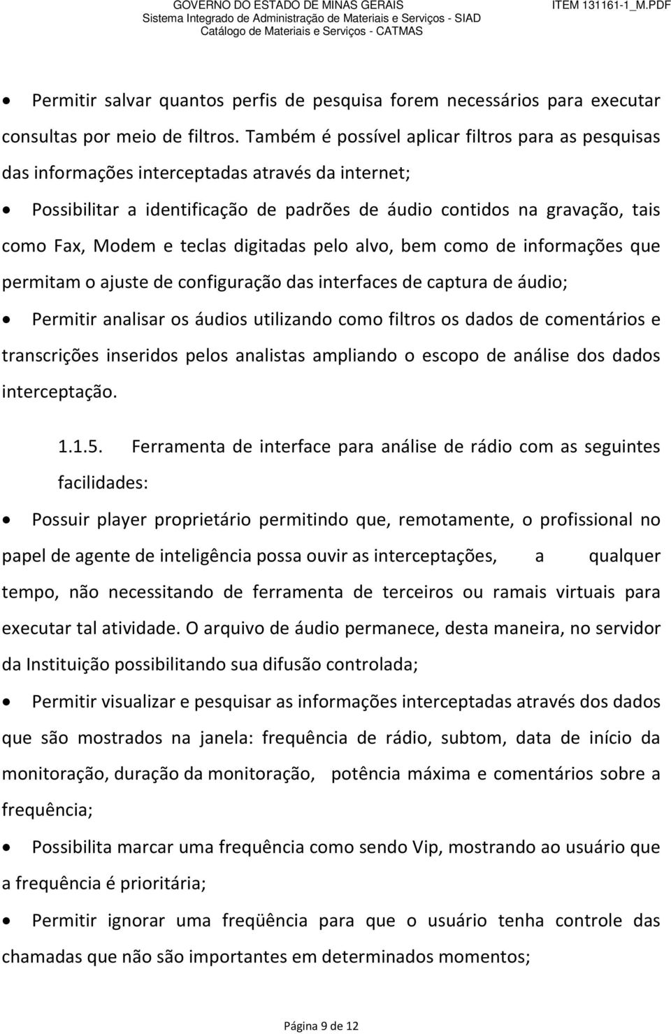 teclas digitadas pelo alvo, bem como de informações que permitam o ajuste de configuração das interfaces de captura de áudio; Permitir analisar os áudios utilizando como filtros os dados de