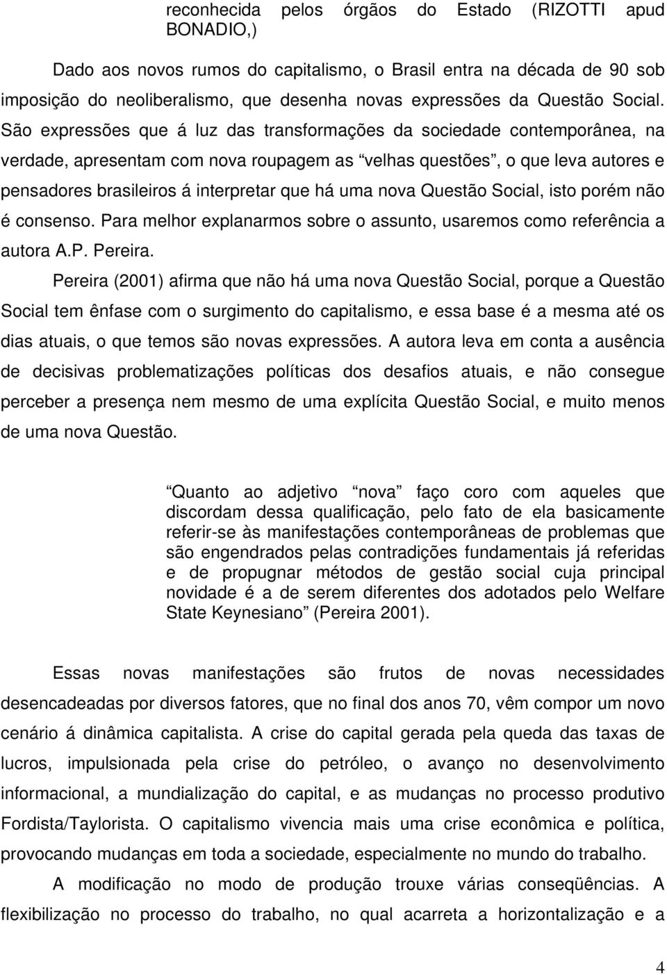 São expressões que á luz das transformações da sociedade contemporânea, na verdade, apresentam com nova roupagem as velhas questões, o que leva autores e pensadores brasileiros á interpretar que há