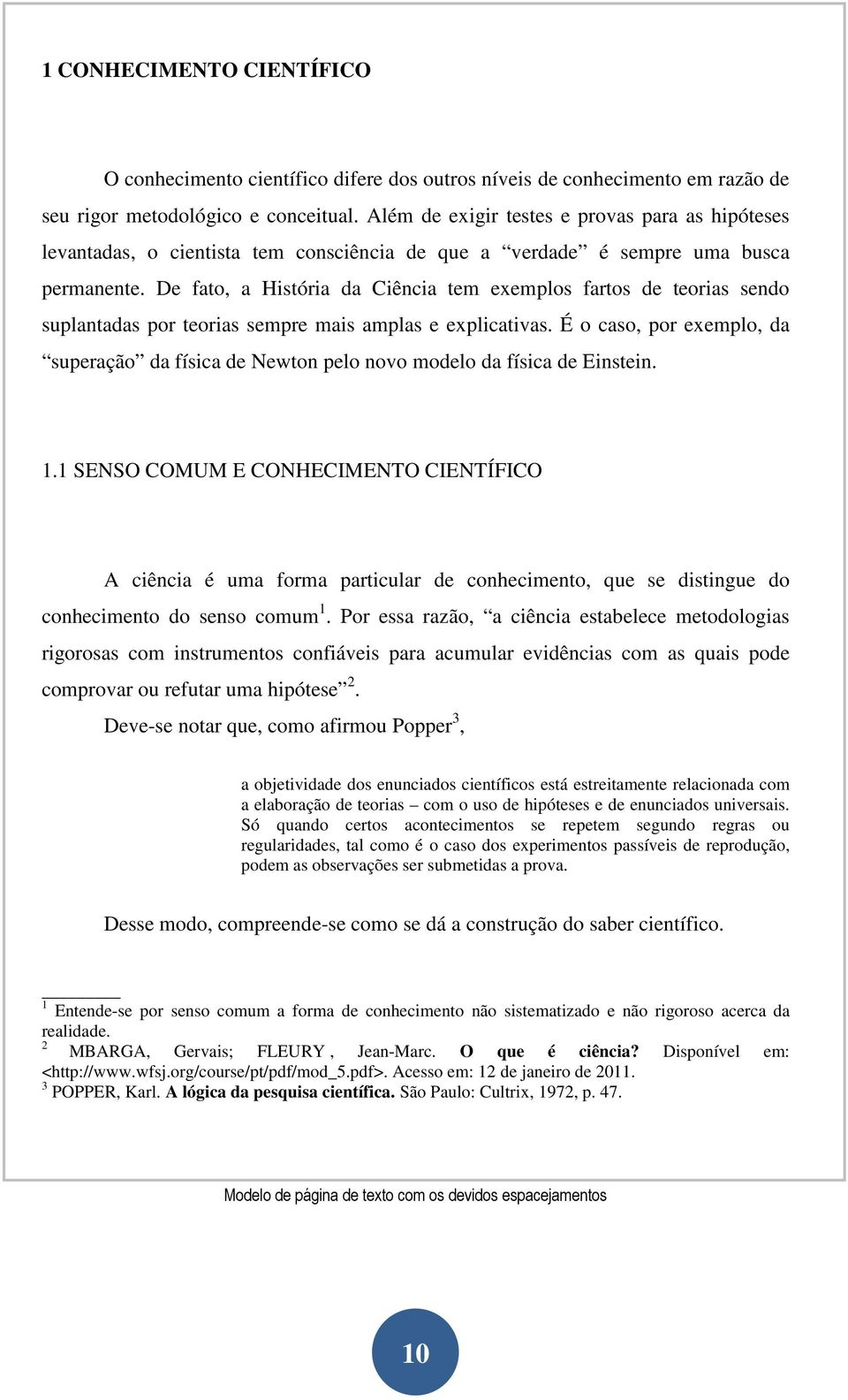 De fato, a História da Ciência tem exemplos fartos de teorias sendo suplantadas por teorias sempre mais amplas e explicativas.