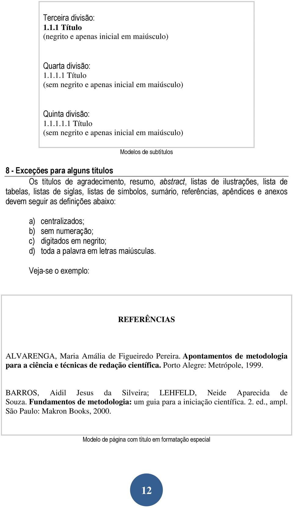 maiúsculo) Modelos de subtítulos 8 - Exceções para alguns títulos Os títulos de agradecimento, resumo, abstract, listas de ilustrações, lista de tabelas, listas de siglas, listas de símbolos,