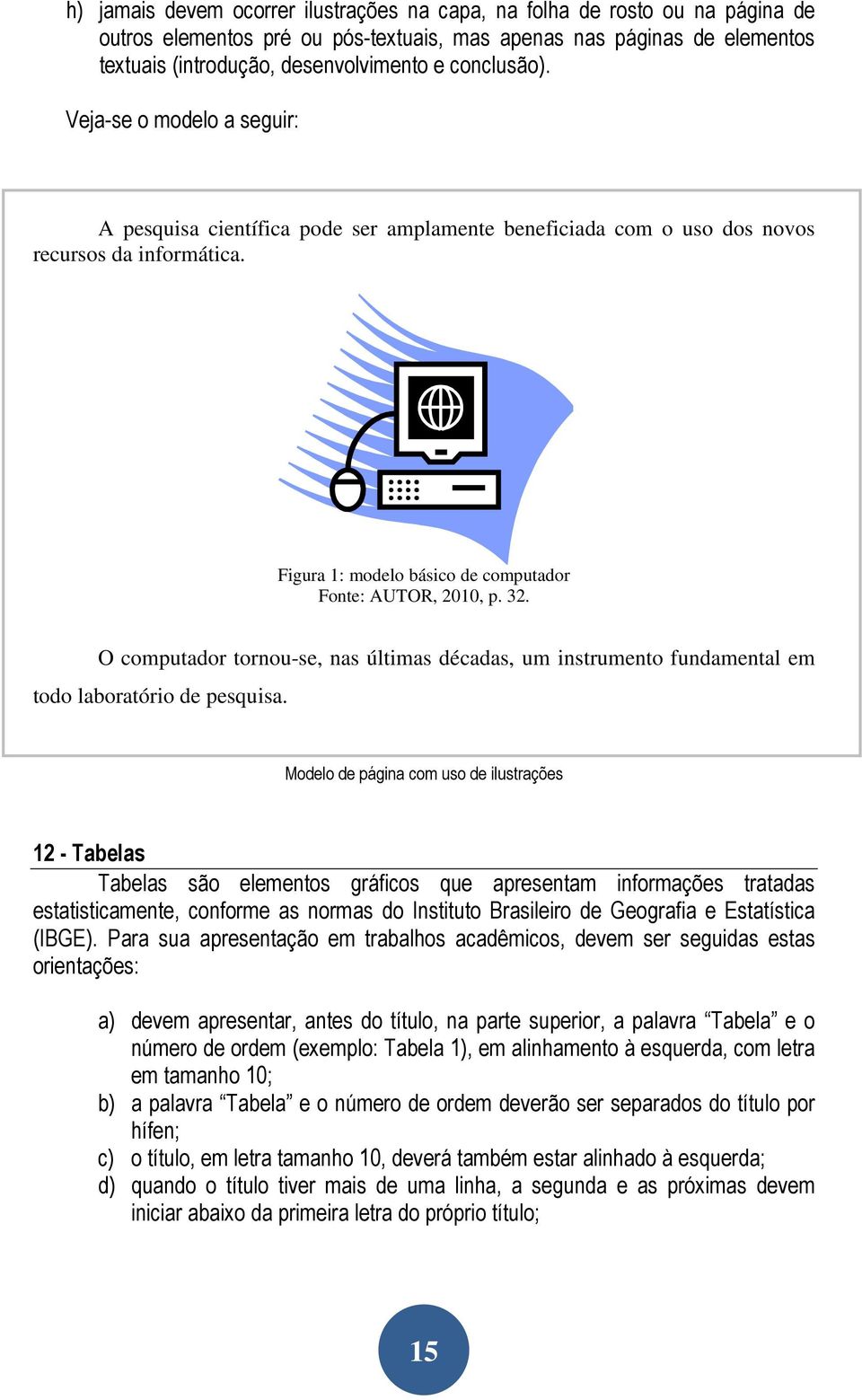 32. O computador tornou-se, nas últimas décadas, um instrumento fundamental em todo laboratório de pesquisa.