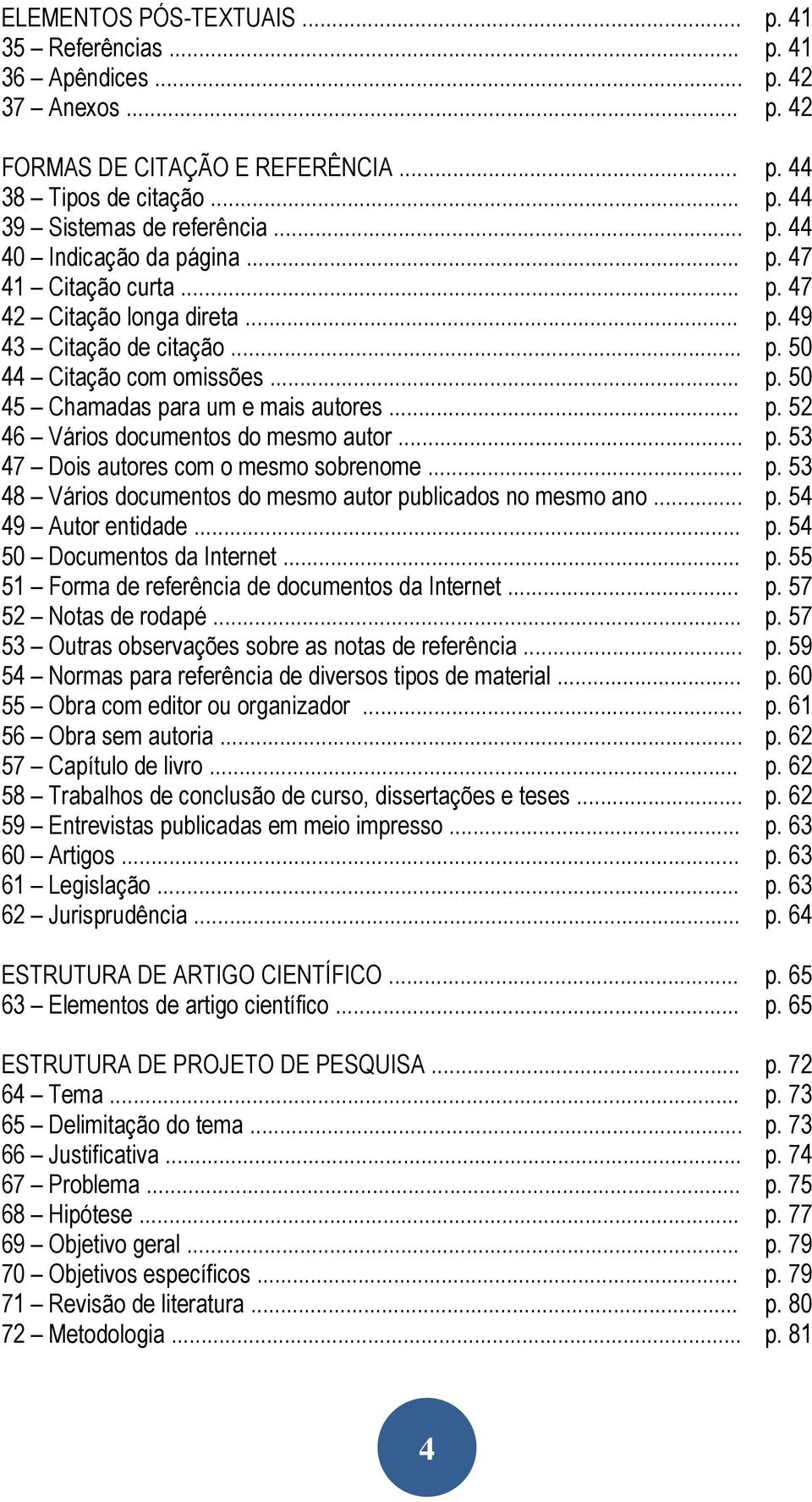 .. p. 53 47 Dois autores com o mesmo sobrenome... p. 53 48 Vários documentos do mesmo autor publicados no mesmo ano... p. 54 49 Autor entidade... p. 54 50 Documentos da Internet... p. 55 51 Forma de referência de documentos da Internet.