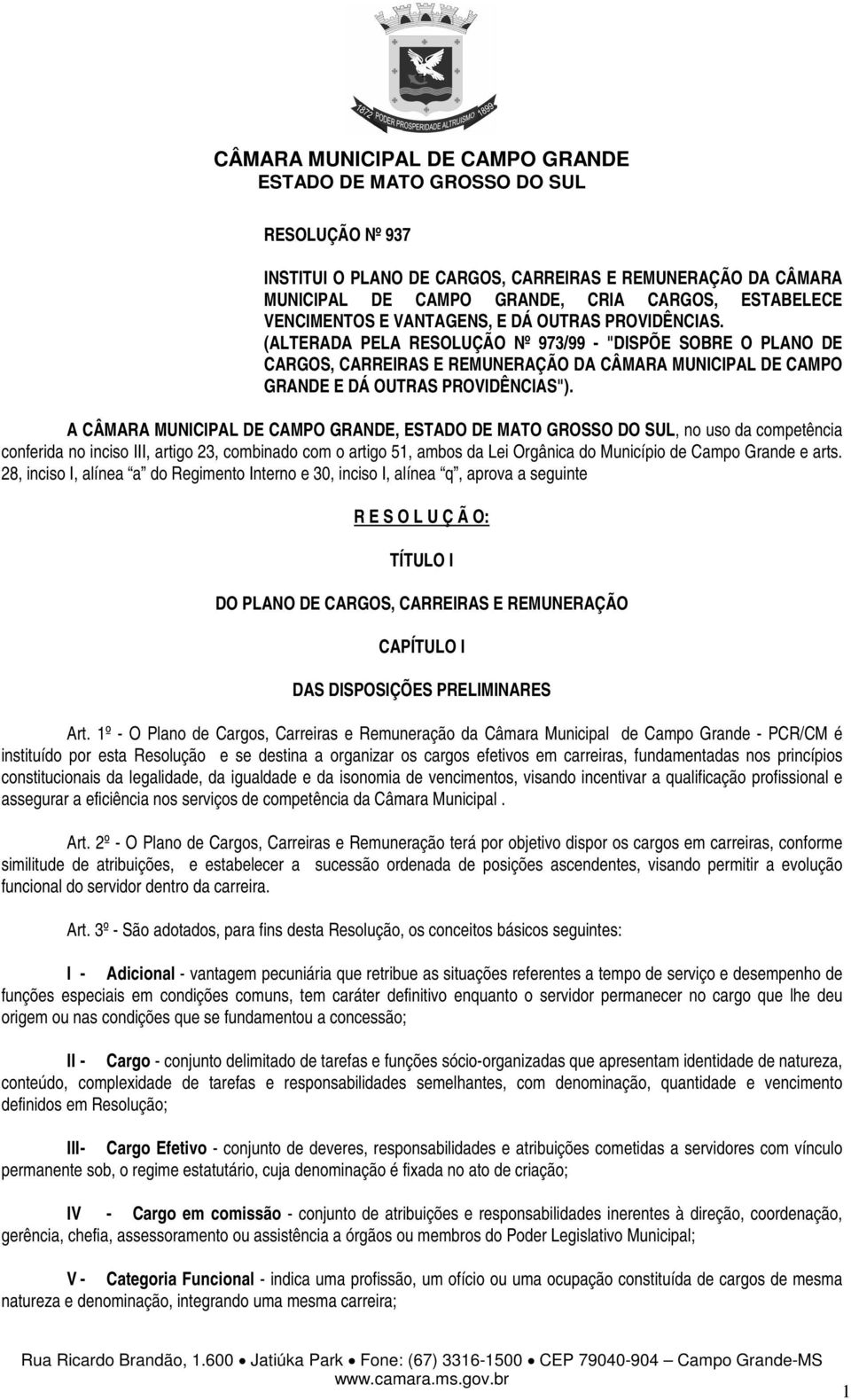 A CÂMARA MUNICIPAL DE CAMPO GRANDE,, no uso da competência conferida no inciso III, artigo 23, combinado com o artigo 51, ambos da Lei Orgânica do Município de Campo Grande e arts.