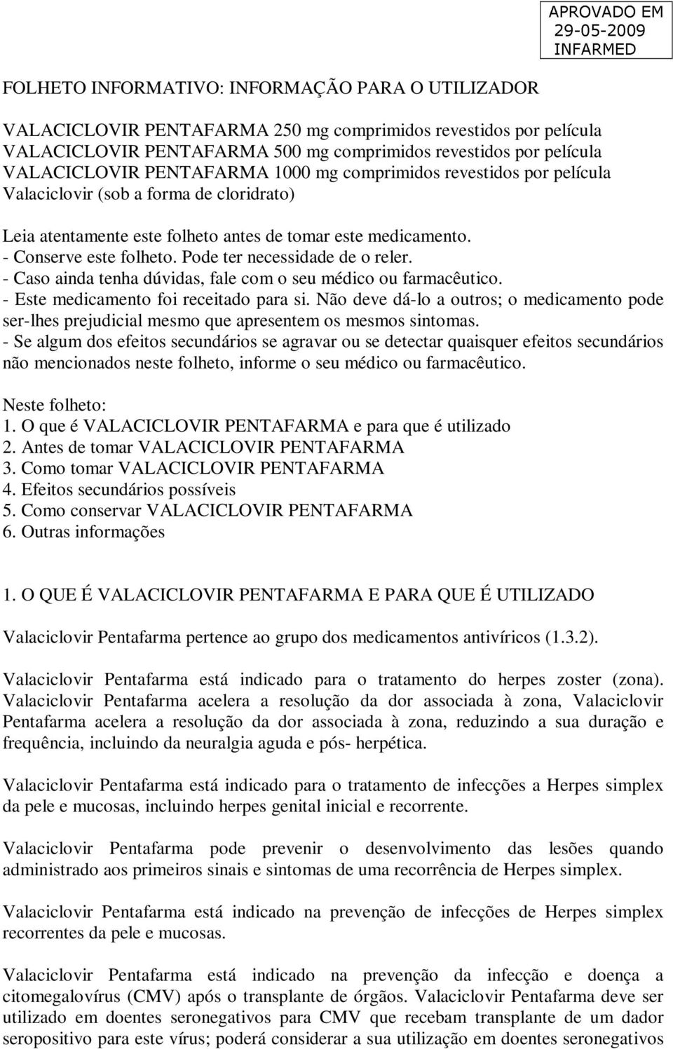 Pode ter necessidade de o reler. - Caso ainda tenha dúvidas, fale com o seu médico ou farmacêutico. - Este medicamento foi receitado para si.