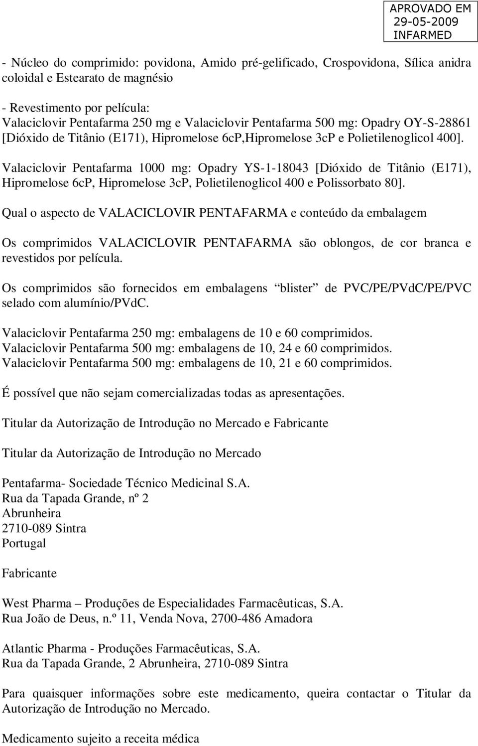 Valaciclovir Pentafarma 1000 mg: Opadry YS-1-18043 [Dióxido de Titânio (E171), Hipromelose 6cP, Hipromelose 3cP, Polietilenoglicol 400 e Polissorbato 80].