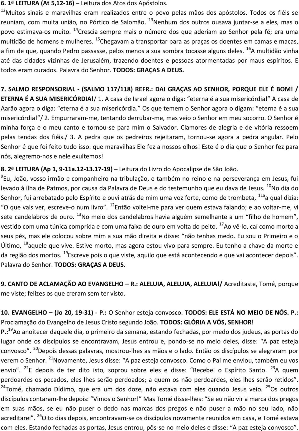 14 Crescia sempre mais o número dos que aderiam ao Senhor pela fé; era uma multidão de homens e mulheres.