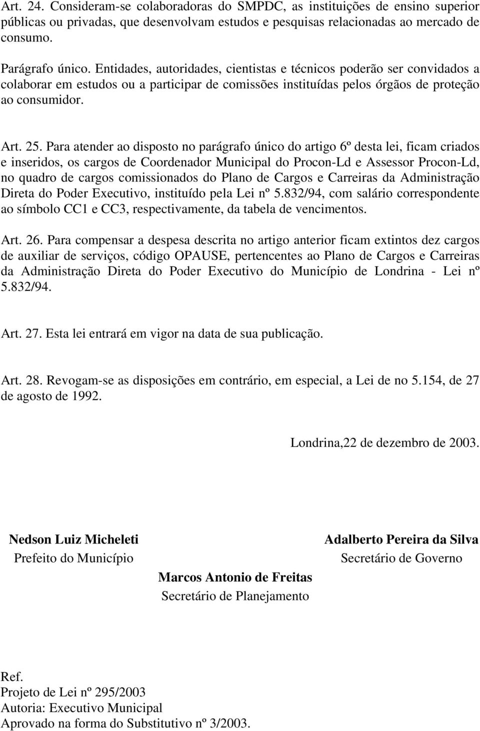 Para atender ao disposto no parágrafo único do artigo 6º desta lei, ficam criados e inseridos, os cargos de Coordenador Municipal do Procon-Ld e Assessor Procon-Ld, no quadro de cargos comissionados