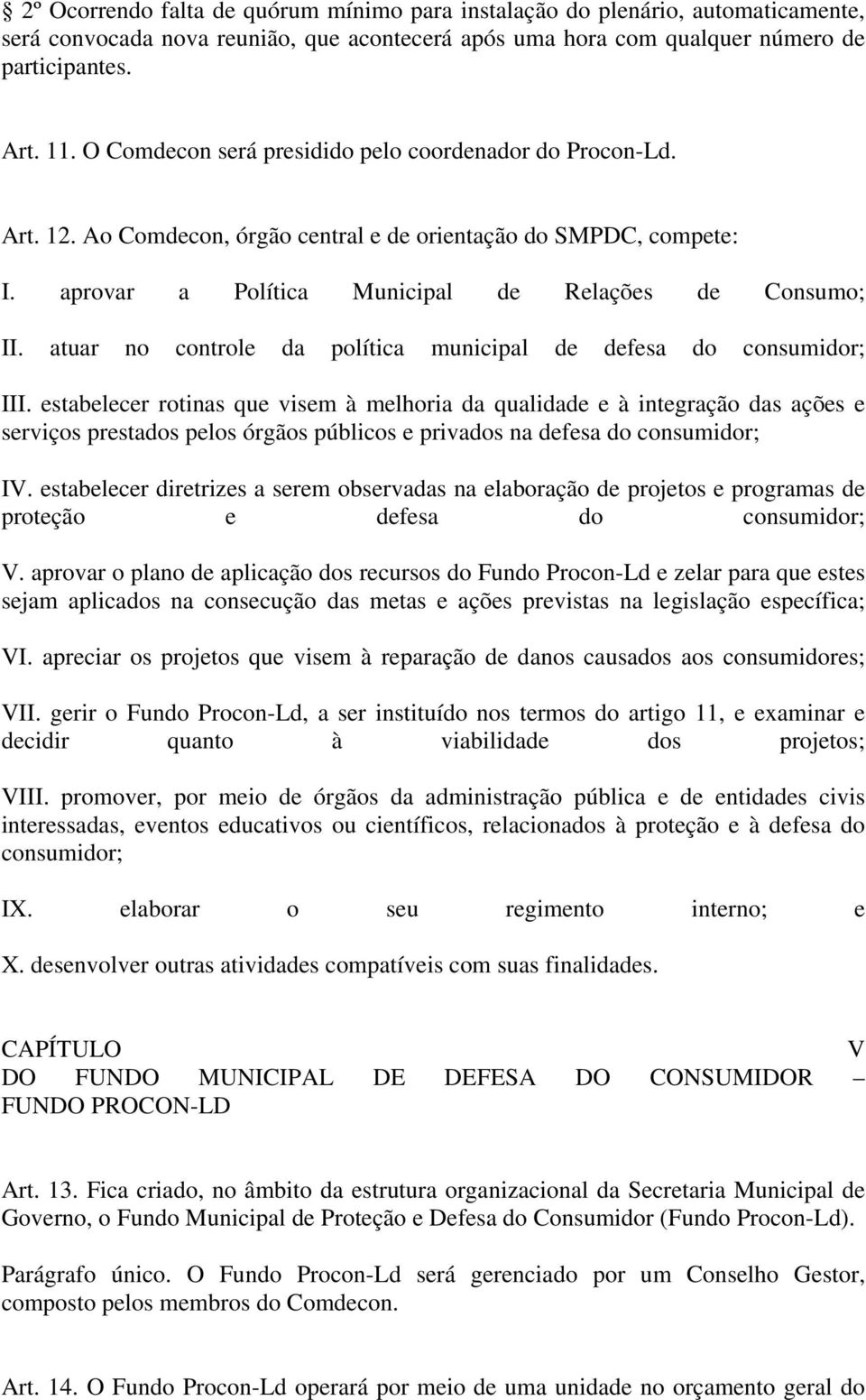 atuar no controle da política municipal de defesa do consumidor; III.