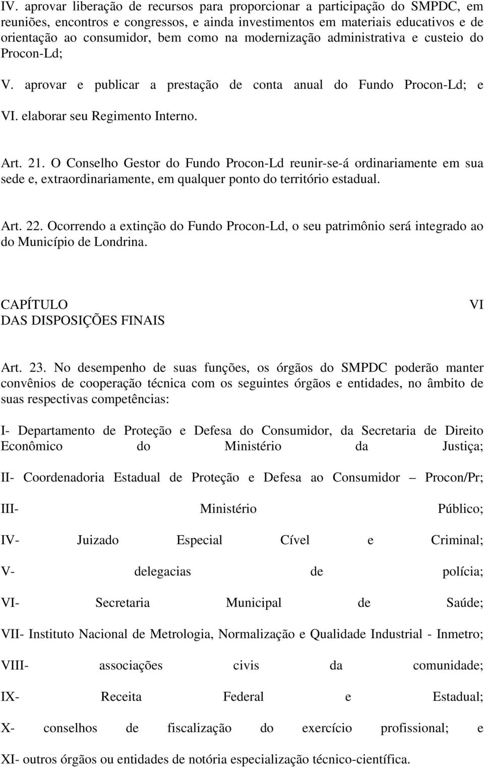 O Conselho Gestor do Fundo Procon-Ld reunir-se-á ordinariamente em sua sede e, extraordinariamente, em qualquer ponto do território estadual. Art. 22.