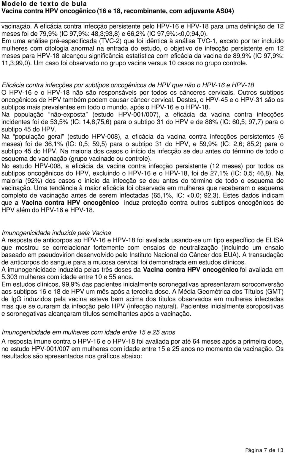 para HPV-18 alcançou significância estatística com eficácia da vacina de 89,9% (IC 97,9%: 11,3;99,0). Um caso foi observado no grupo vacina versus 10 casos no grupo controle.