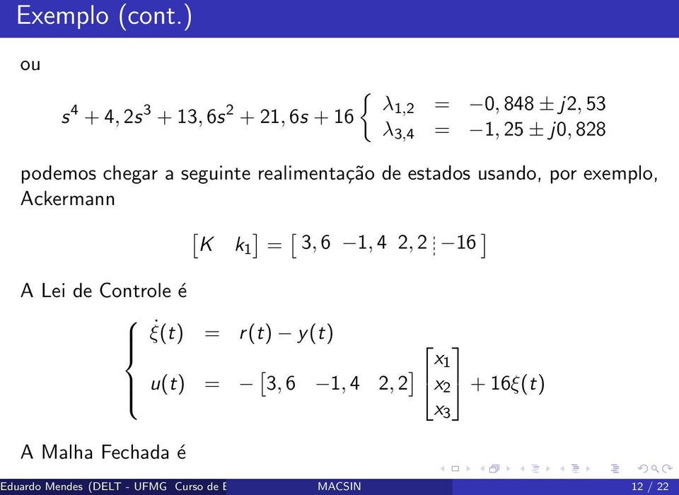 realimentação de estados usando, por exemplo, Ackermann [ K k1 ] [ 3, 6 1, 4 2, 2 16 ] A Lei de Controle é ξ(t)