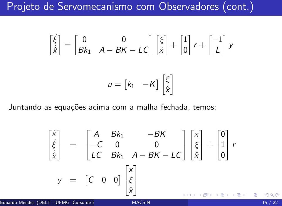 equações acima com a malha fechada, temos: ẋ A Bk 1 BK x ξ C ξ + 1 r ˆx LC Bk 1 A BK LC ˆx y [