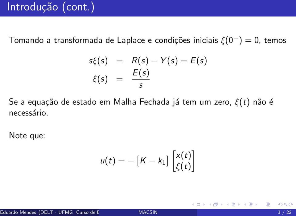 ξ(s) E(s) s Se a equação de estado em Malha Fechada já tem um zero, ξ(t) não é necessário.