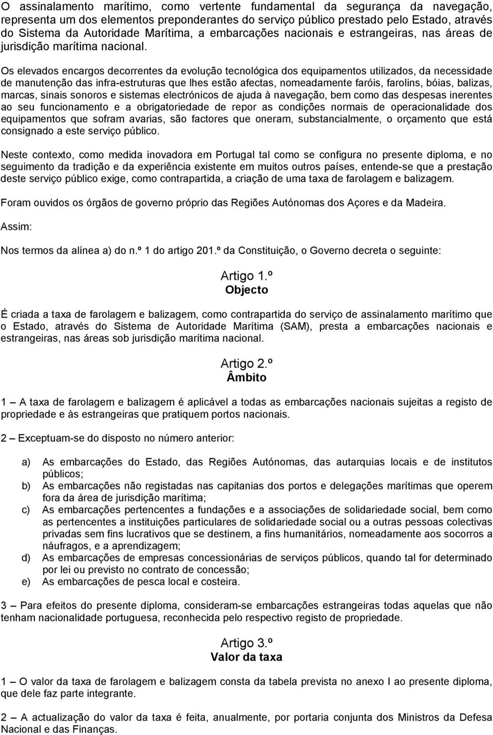 Os elevados encargos decorrentes da evolução tecnológica dos equipamentos utilizados, da necessidade de manutenção das infra-estruturas que lhes estão afectas, nomeadamente faróis, farolins, bóias,