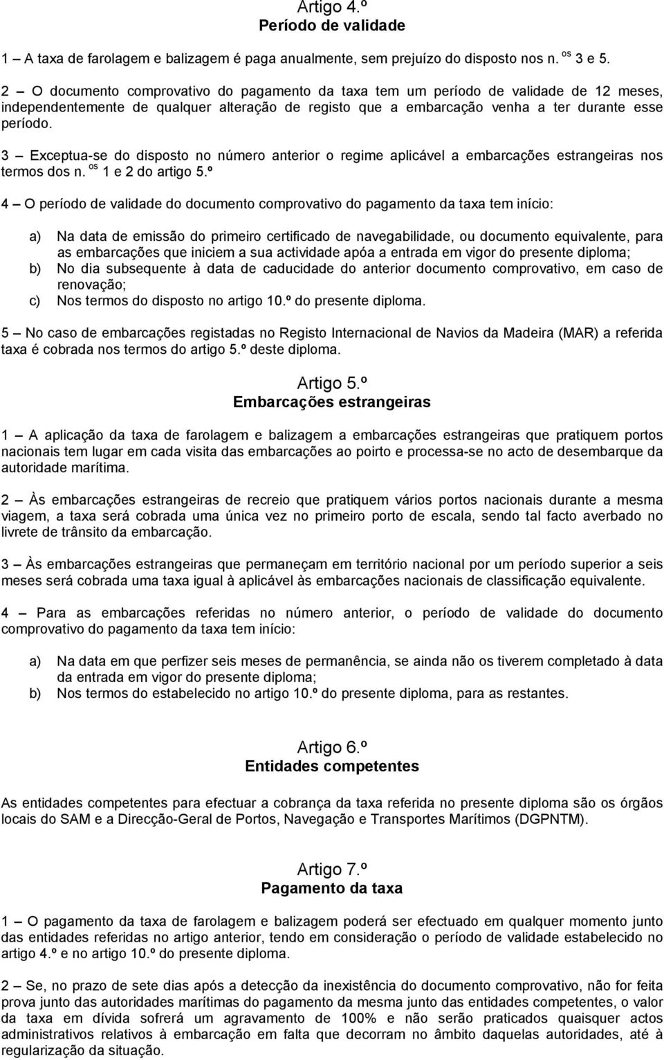 3 Exceptua-se do disposto no número anterior o regime aplicável a embarcações estrangeiras nos termos dos n. os 1 e 2 do artigo 5.