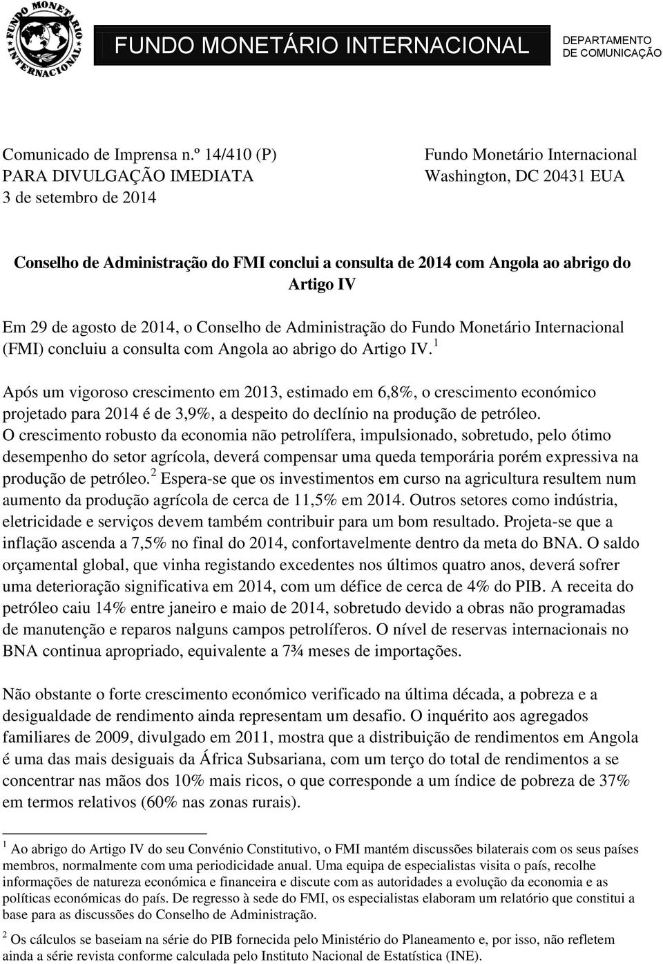 Artigo IV Em 29 de agosto de 2014, o Conselho de Administração do Fundo Monetário Internacional (FMI) concluiu a consulta com Angola ao abrigo do Artigo IV.